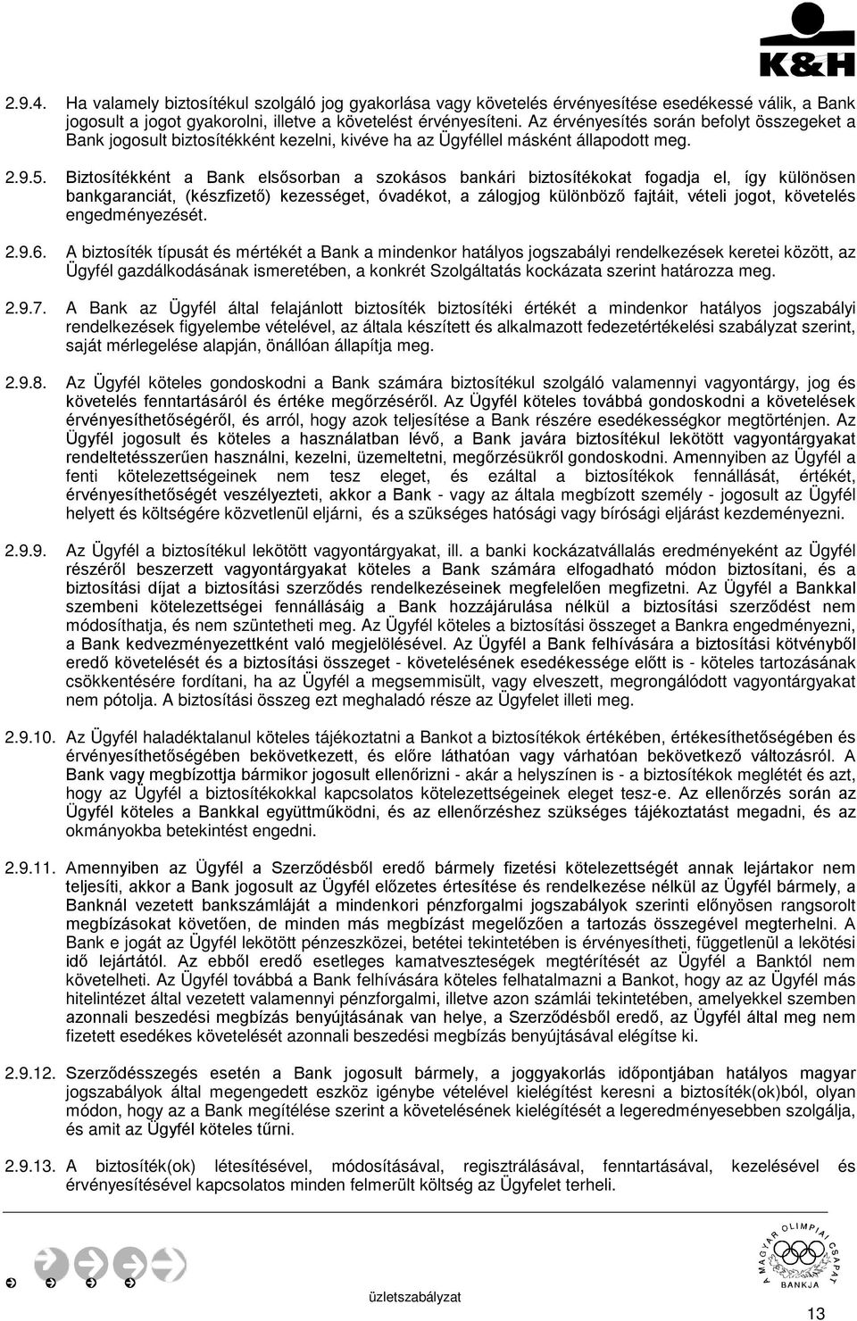 Biztosítékként a Bank elsősorban a szokásos bankári biztosítékokat fogadja el, így különösen bankgaranciát, (készfizető) kezességet, óvadékot, a zálogjog különböző fajtáit, vételi jogot, követelés