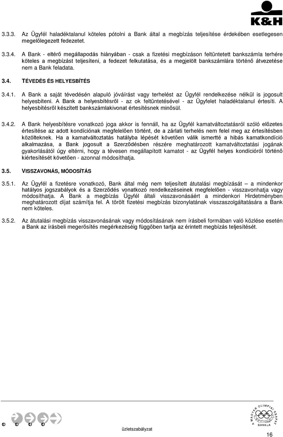 átvezetése nem a Bank feladata. 3.4. TÉVEDÉS ÉS HELYESBÍTÉS 3.4.1. A Bank a saját tévedésén alapuló jóváírást vagy terhelést az Ügyfél rendelkezése nélkül is jogosult helyesbíteni.