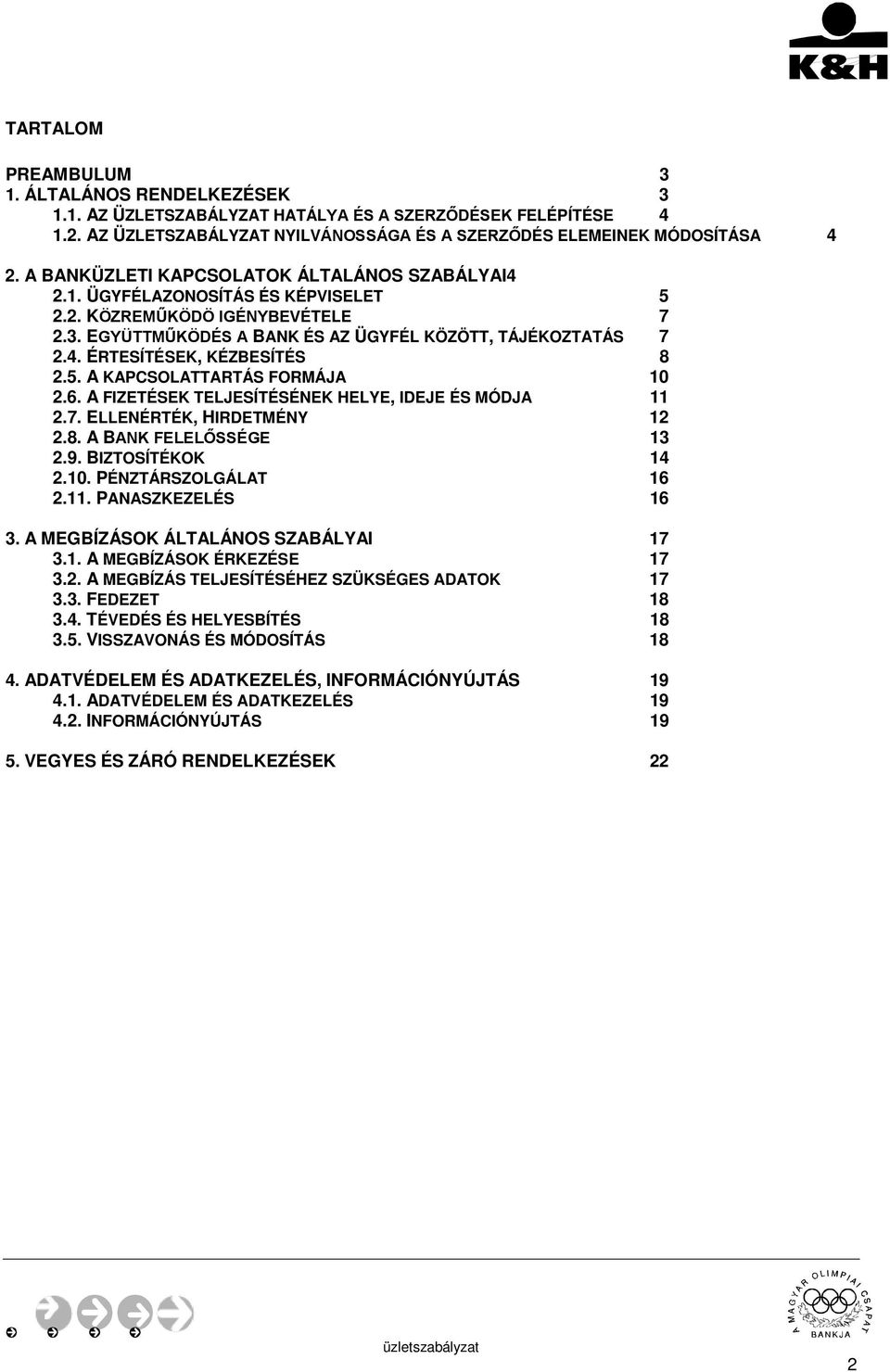 5. A KAPCSOLATTARTÁS FORMÁJA 10 2.6. A FIZETÉSEK TELJESÍTÉSÉNEK HELYE, IDEJE ÉS MÓDJA 11 2.7. ELLENÉRTÉK, HIRDETMÉNY 12 2.8. A BANK FELELŐSSÉGE 13 2.9. BIZTOSÍTÉKOK 14 2.10. PÉNZTÁRSZOLGÁLAT 16 2.11. PANASZKEZELÉS 16 3.