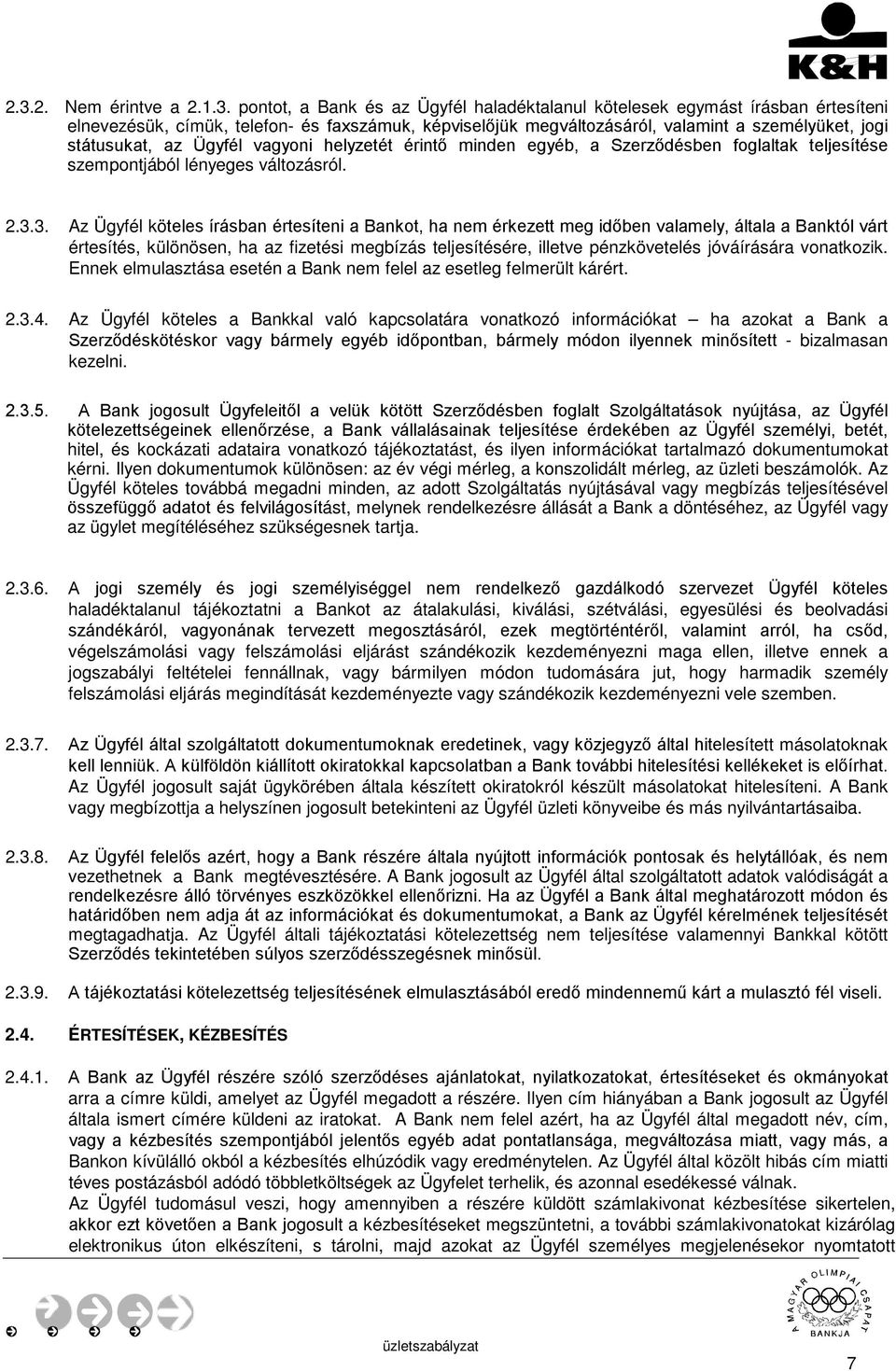 3. Az Ügyfél köteles írásban értesíteni a Bankot, ha nem érkezett meg időben valamely, általa a Banktól várt értesítés, különösen, ha az fizetési megbízás teljesítésére, illetve pénzkövetelés