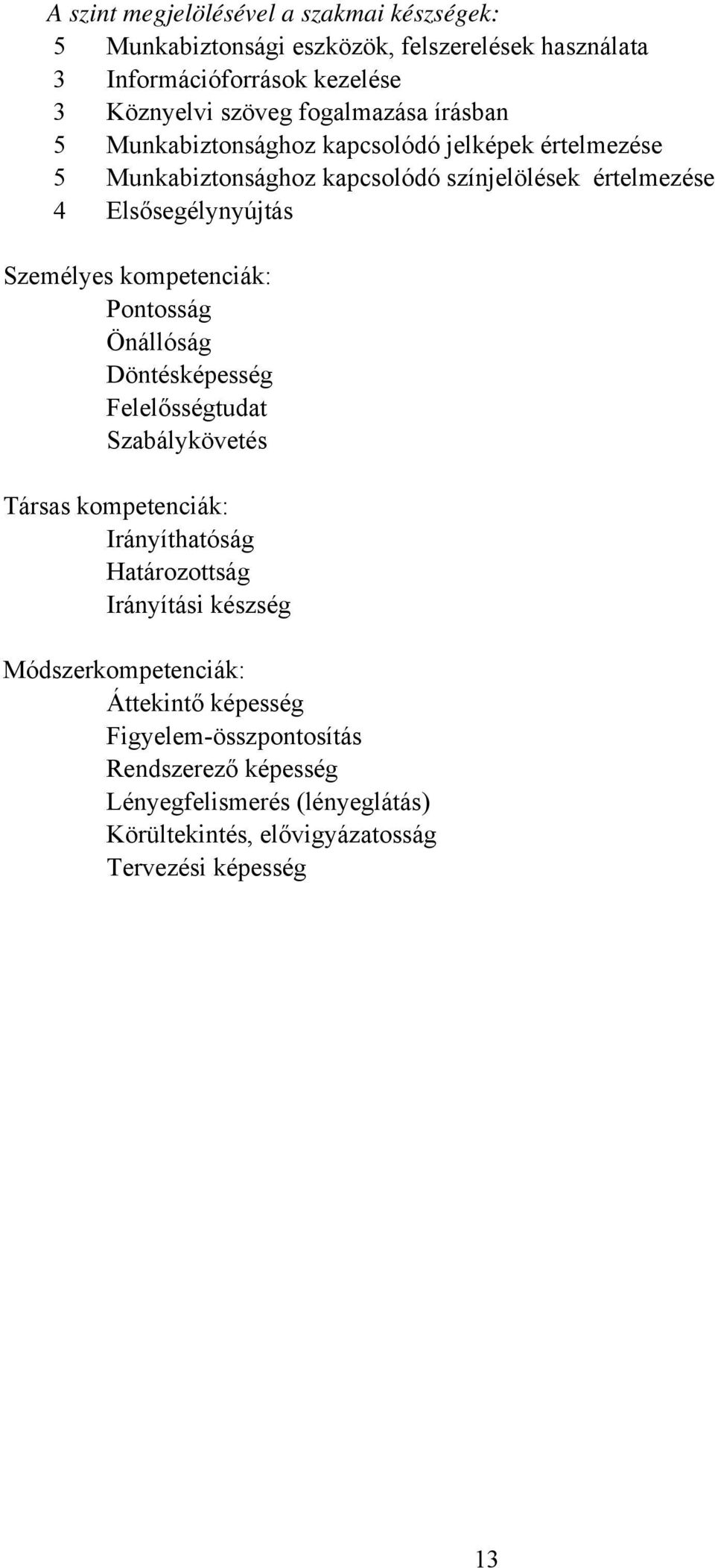 Személyes kompetenciák: Pontosság Önállóság Döntésképesség Felelősségtudat Szabálykövetés Társas kompetenciák: Irányíthatóság Határozottság Irányítási