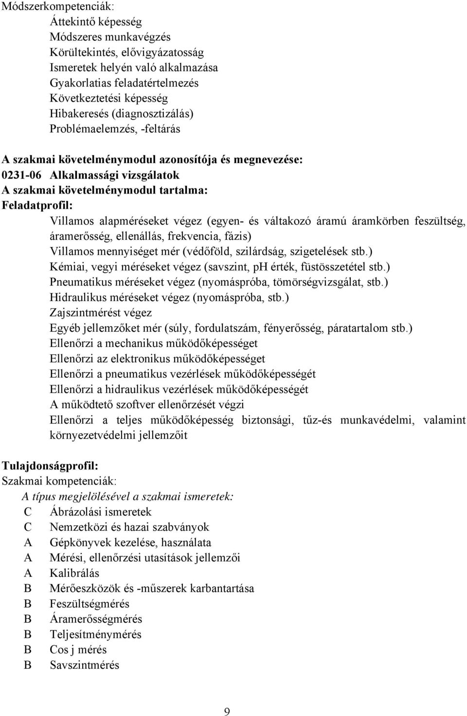 alapméréseket végez (egyen- és váltakozó áramú áramkörben feszültség, áramerősség, ellenállás, frekvencia, fázis) Villamos mennyiséget mér (védőföld, szilárdság, szigetelések stb.