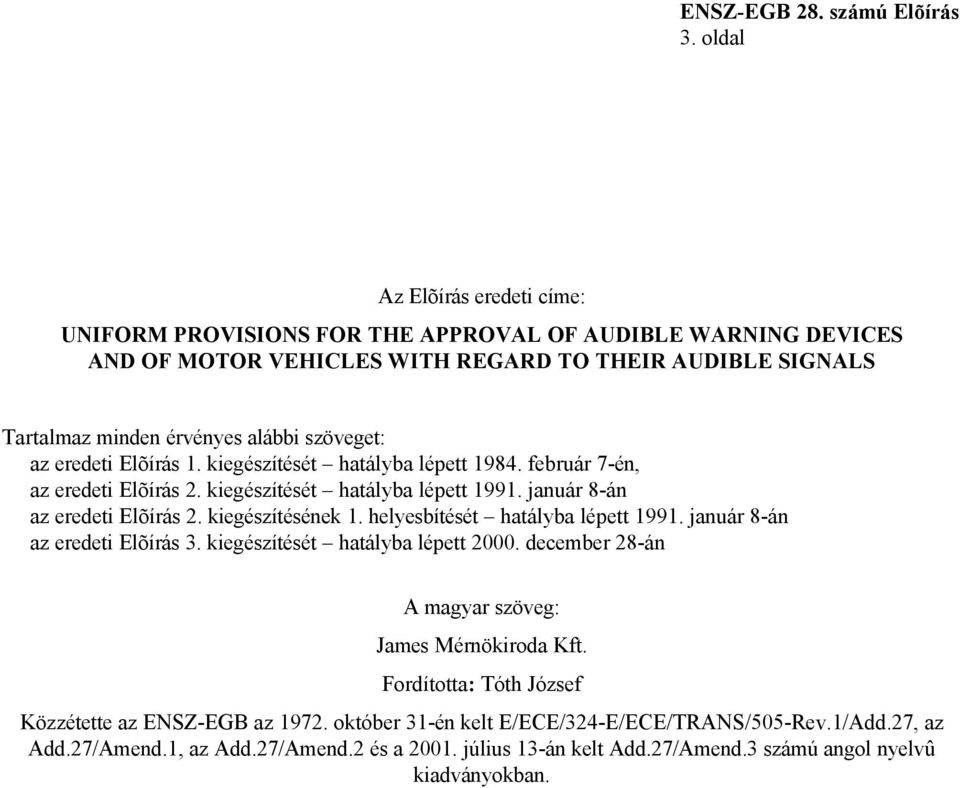 helyesbítését hatályba lépett 1991. január 8-án az eredeti Elõírás 3. kiegészítését hatályba lépett 2000. december 28-án A magyar szöveg: James Mérnökiroda Kft.