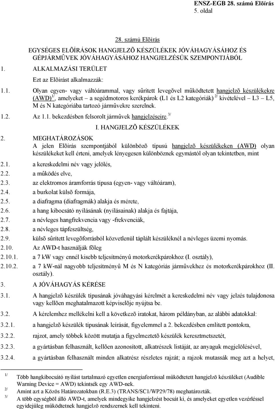 1. Olyan egyen- vagy váltóárammal, vagy sûrített levegõvel mûködtetett hangjelzõ készülékekre (AWD) 1/, amelyeket a segédmotoros kerékpárok (L1 és L2 kategóriák) 2/ kivételével L3 L5, M és N