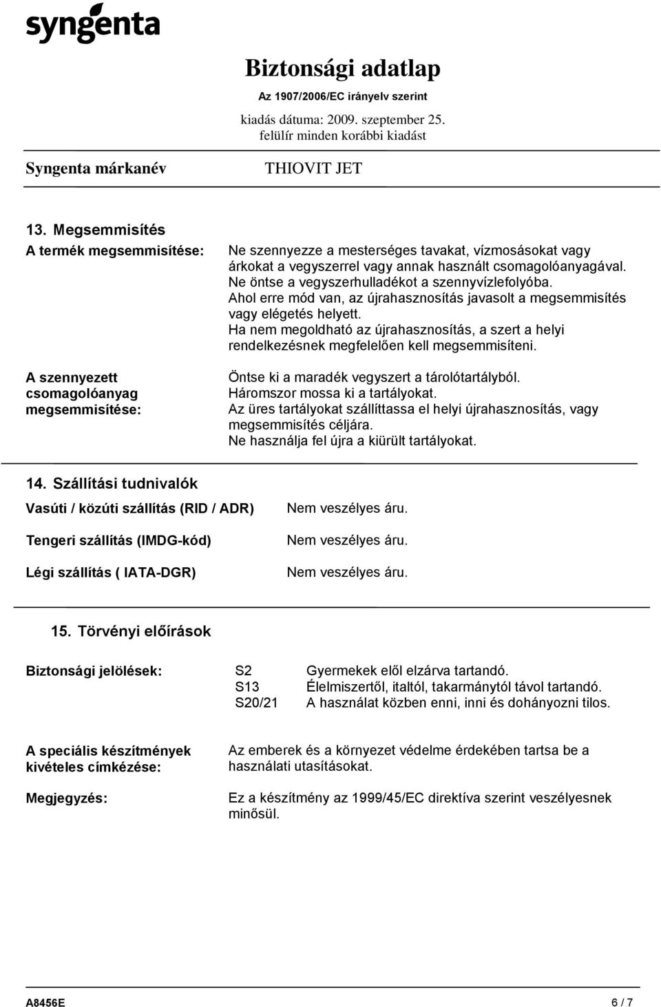 Ha nem megoldható az újrahasznosítás, a szert a helyi rendelkezésnek megfelelően kell megsemmisíteni. Öntse ki a maradék vegyszert a tárolótartályból. Háromszor mossa ki a tartályokat.