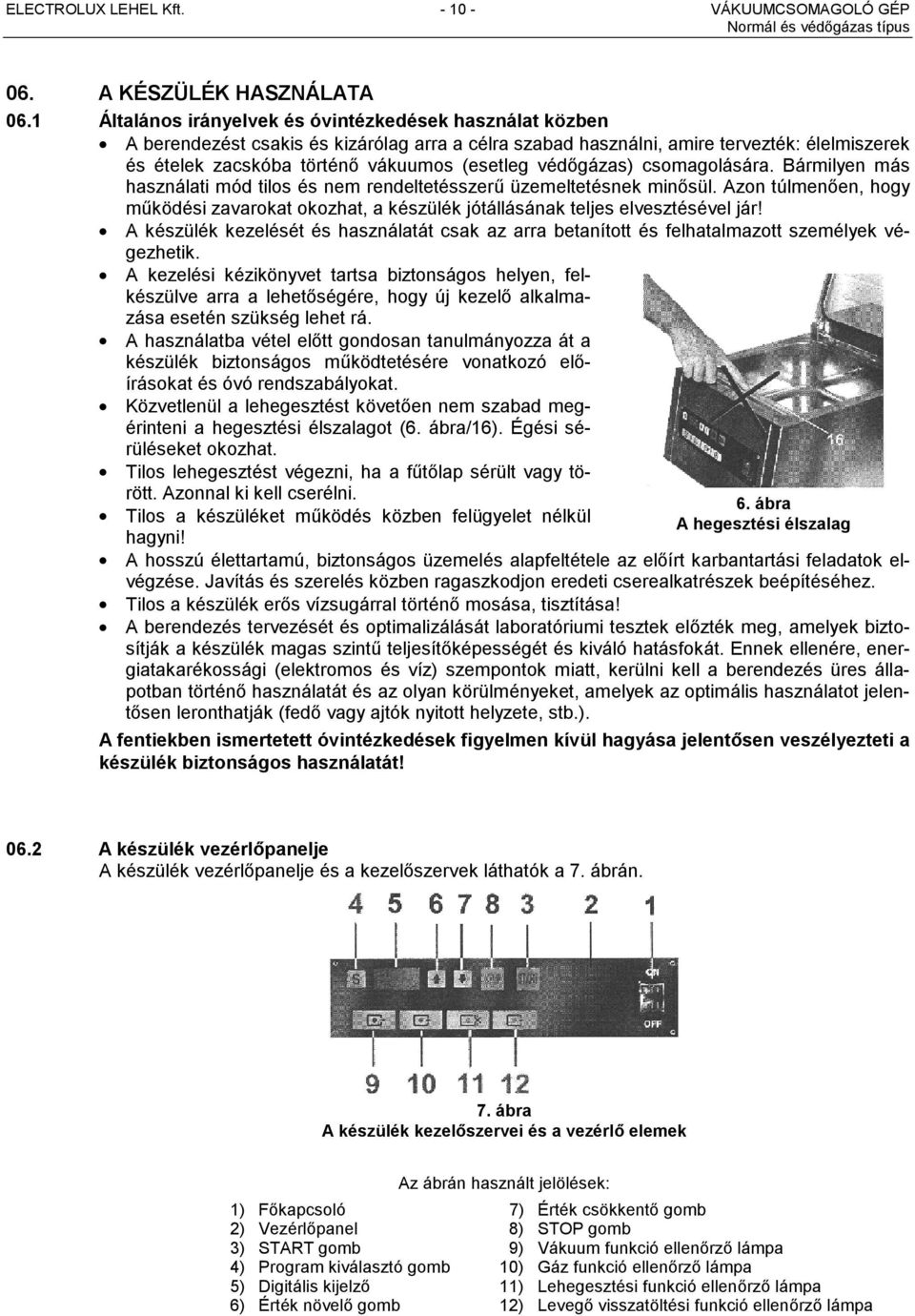 védőgázas) csomagolására. Bármilyen más használati mód tilos és nem rendeltetésszerű üzemeltetésnek minősül.