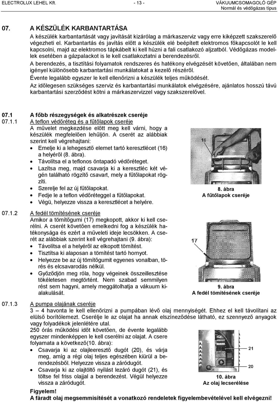 Védőgázas modellek esetében a gázpalackot is le kell csatlakoztatni a berendezésről.