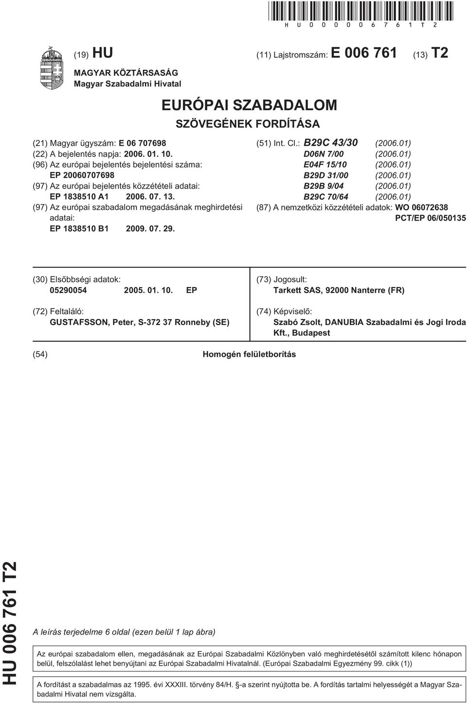 . (96) Az európai bejelentés bejelentési száma: EP 060707698 (97) Az európai bejelentés közzétételi adatai: EP 1838 A1 06. 07. 13.