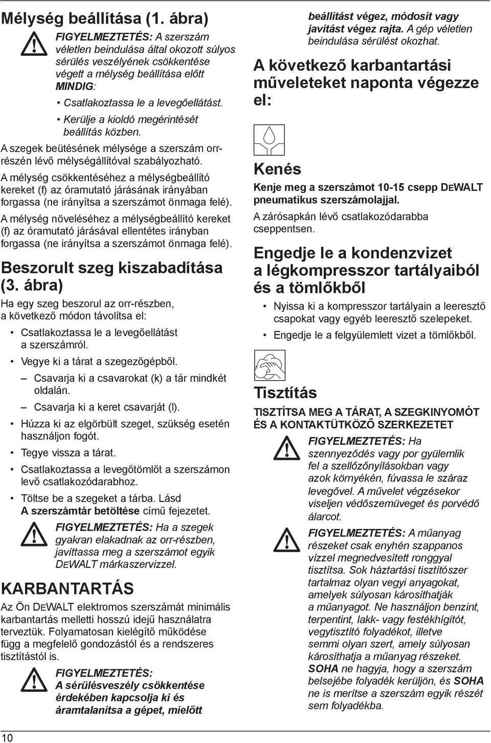 Kerülje a kioldó megérintését beállítás közben. A szegek beütésének mélysége a szerszám orrrészén lévő mélységállítóval szabályozható.