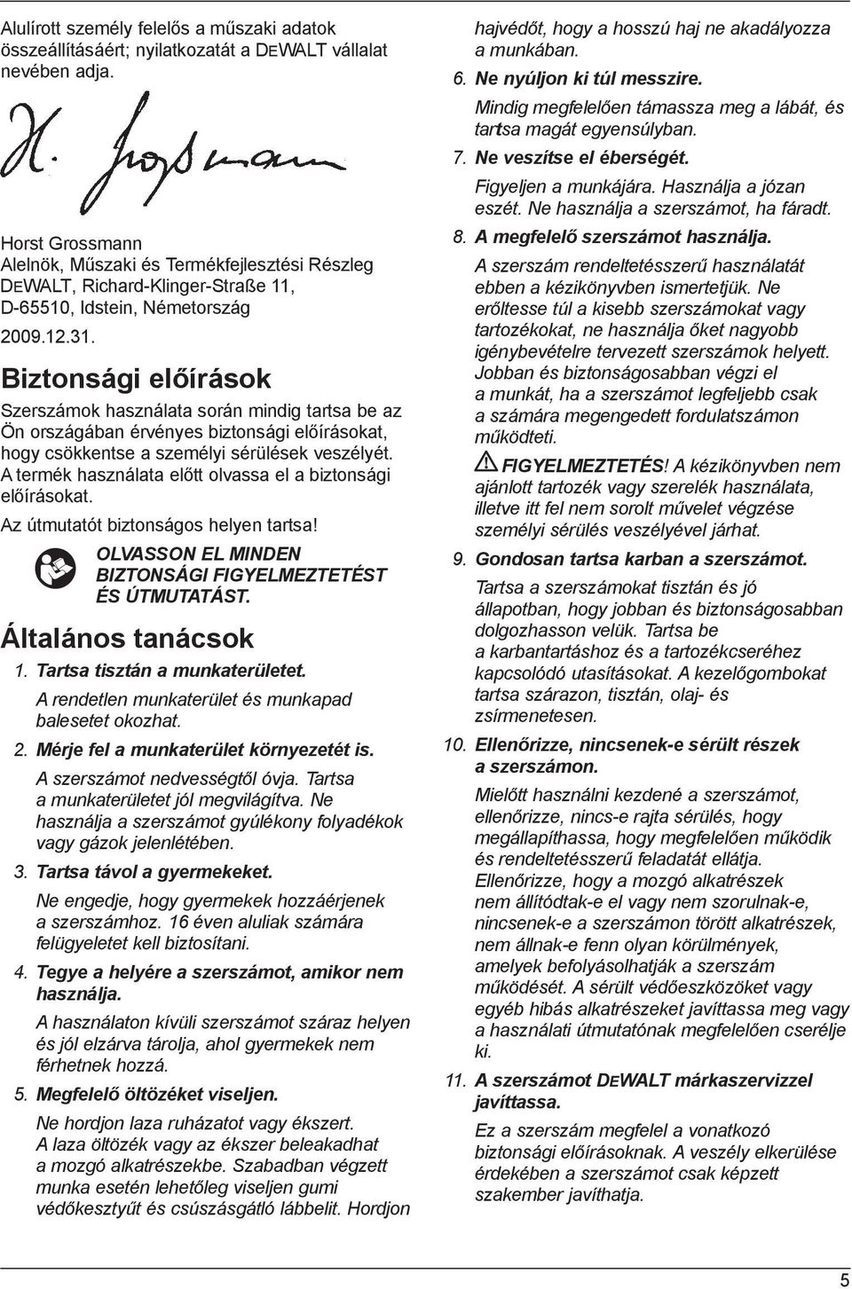 Biztonsági előírások Szerszámok használata során mindig tartsa be az Ön országában érvényes biztonsági előírásokat, hogy csökkentse a személyi sérülések veszélyét.