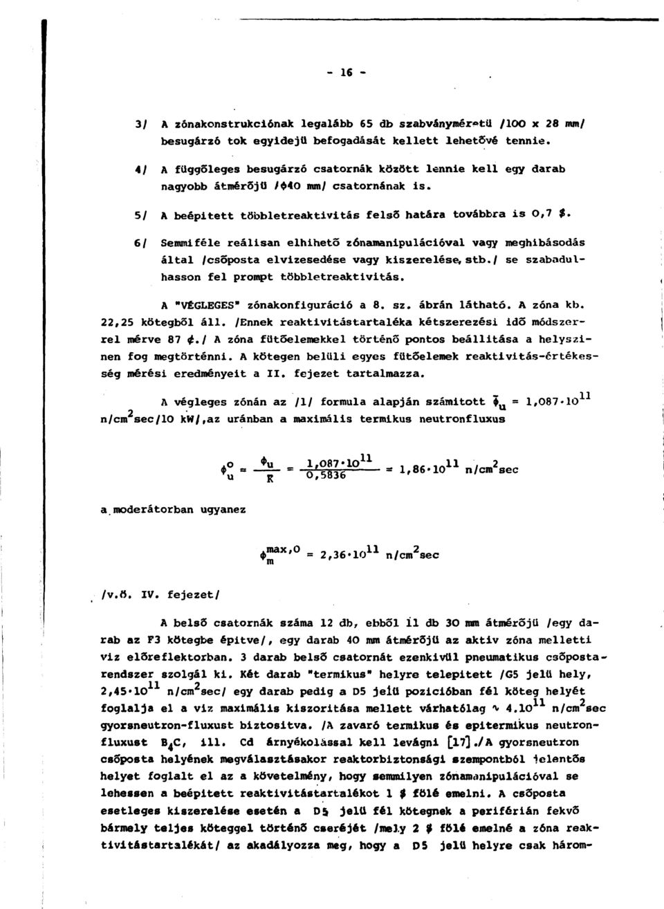 6/ Semmiféle reálisan elhihető zónamanipulációval vagy meghibásodás által /csoposta elvizesedése vagy kiszerelése, stb./ se szabadulhasson fel prompt többletreaktivitás.