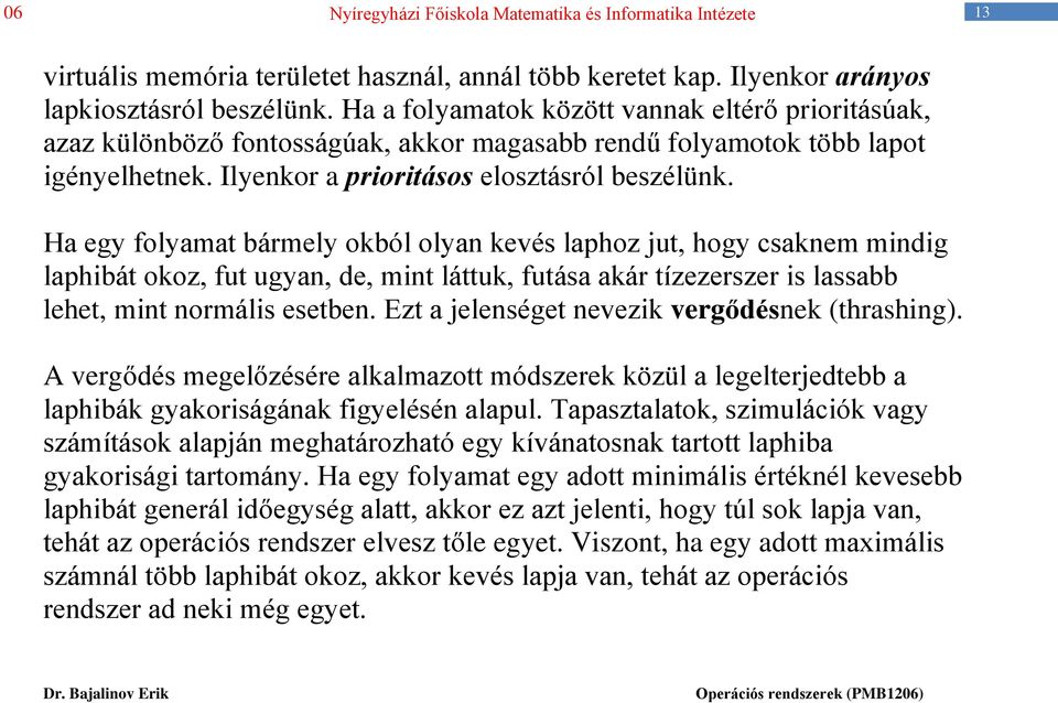 Ha egy folyamat bármely okból olyan kevés laphoz jut, hogy csaknem mindig laphibát okoz, fut ugyan, de, mint láttuk, futása akár tízezerszer is lassabb lehet, mint normális esetben.