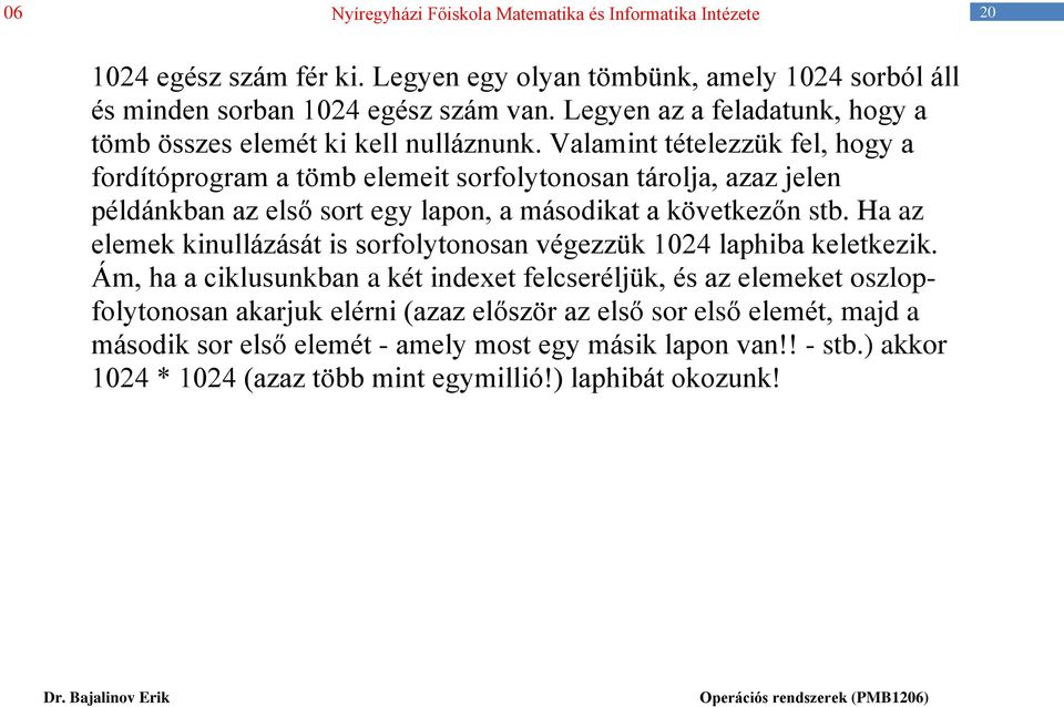 Valamint tételezzük fel, hogy a fordítóprogram a tömb elemeit sorfolytonosan tárolja, azaz jelen példánkban az első sort egy lapon, a másodikat a következőn stb.