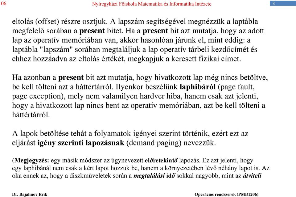 hozzáadva az eltolás értékét, megkapjuk a keresett fizikai címet. Ha azonban a present bit azt mutatja, hogy hivatkozott lap még nincs betöltve, be kell tölteni azt a háttértárról.