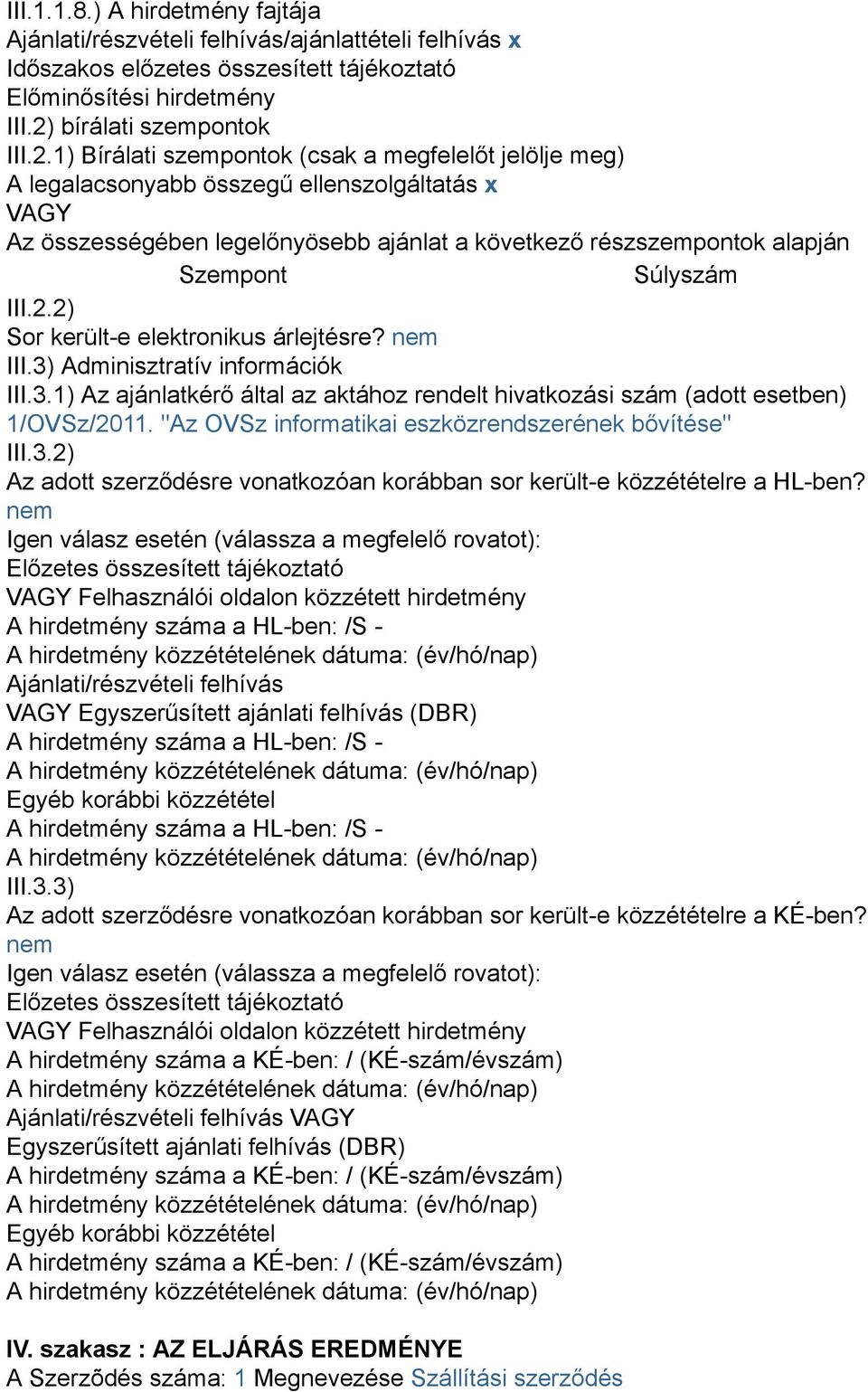 1) Bírálati szempontok (csak a megfelelőt jelölje meg) A legalacsonyabb összegű ellenszolgáltatás x VAGY Az összességében legelőnyösebb ajánlat a következő részszempontok alapján Szempont Súlyszám