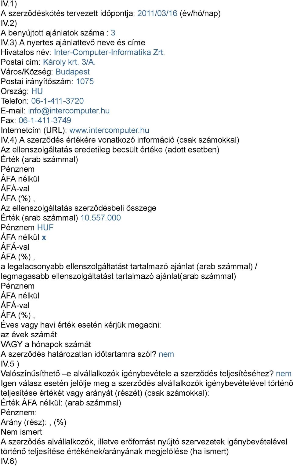 4) A szerződés értékére vonatkozó információ (csak számokkal) Az ellenszolgáltatás eredetileg becsült értéke (adott esetben) Érték (arab számmal) Pénznem ÁFA nélkül Az ellenszolgáltatás szerződésbeli