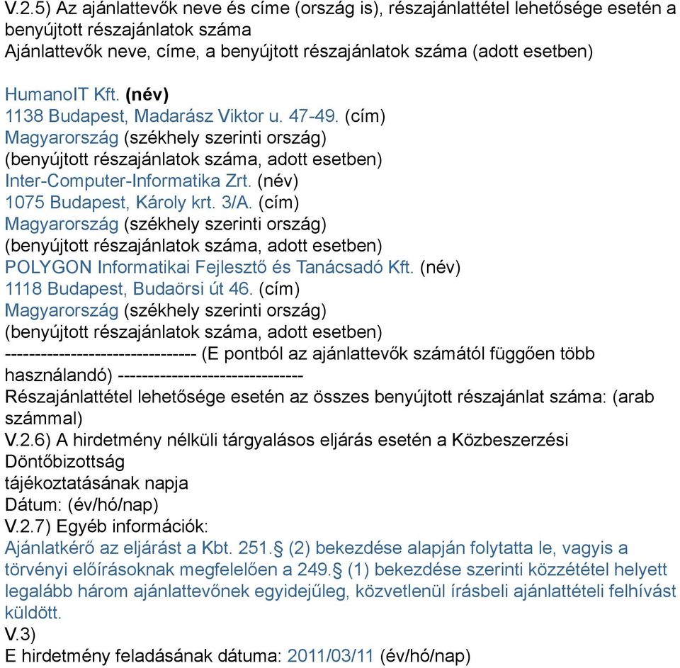 (név) 1075 Budapest, Károly krt. 3/A. (cím) Magyarország (székhely szerinti ország) (benyújtott részajánlatok száma, adott esetben) POLYGON Informatikai Fejlesztő és Tanácsadó Kft.