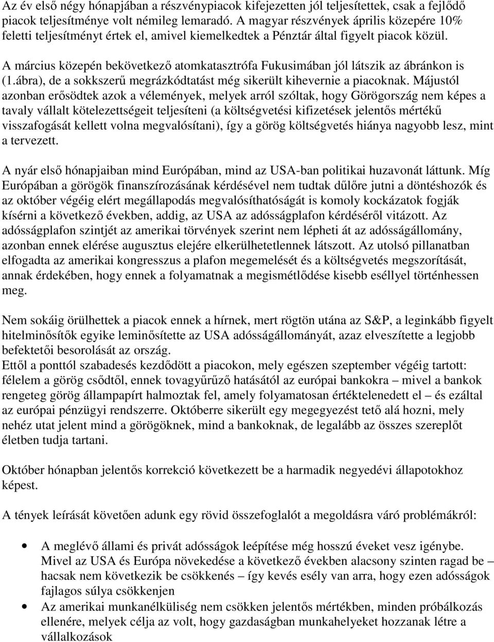 A március közepén bekövetkezı atomkatasztrófa Fukusimában jól látszik az ábránkon is (1.ábra), de a sokkszerő megrázkódtatást még sikerült kihevernie a piacoknak.