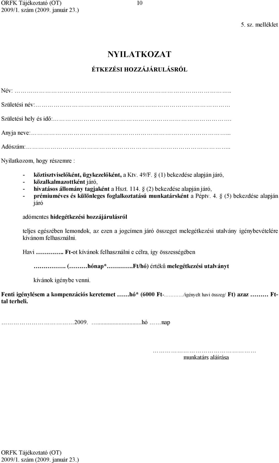 4. (5) bekezdése alapján járó adómentes hidegétkezési hozzájárulásról teljes egészében lemondok, az ezen a jogcímen járó összeget melegétkezési utalvány igénybevételére kívánom felhasználni. Havi.