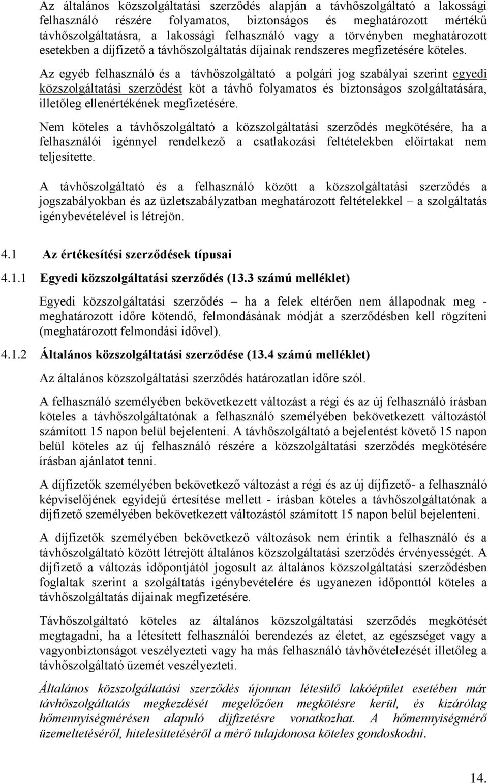 Az egyéb felhasználó és a távhőszolgáltató a polgári jog szabályai szerint egyedi közszolgáltatási szerződést köt a távhő folyamatos és biztonságos szolgáltatására, illetőleg ellenértékének