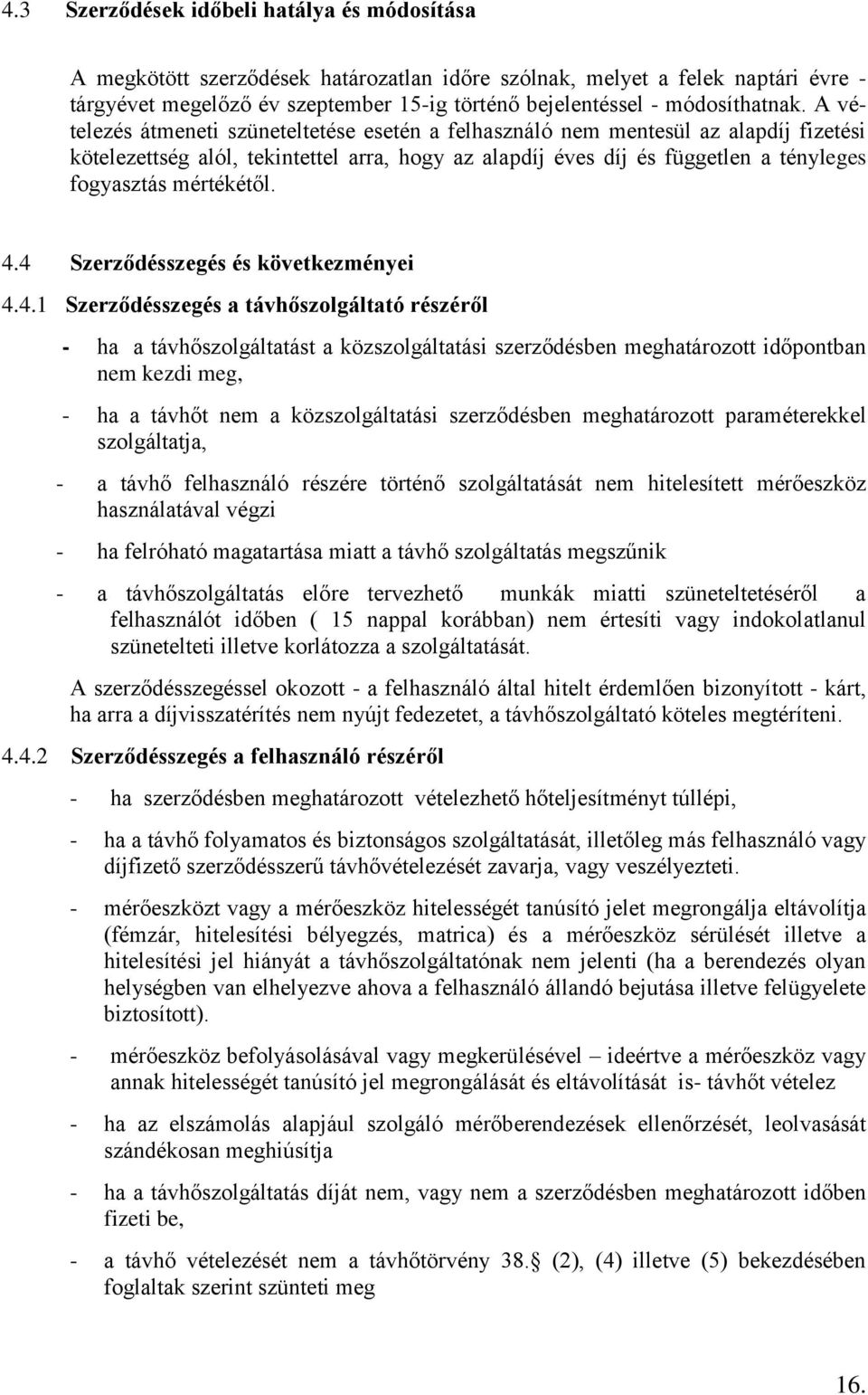 A vételezés átmeneti szüneteltetése esetén a felhasználó nem mentesül az alapdíj fizetési kötelezettség alól, tekintettel arra, hogy az alapdíj éves díj és független a tényleges fogyasztás mértékétől.