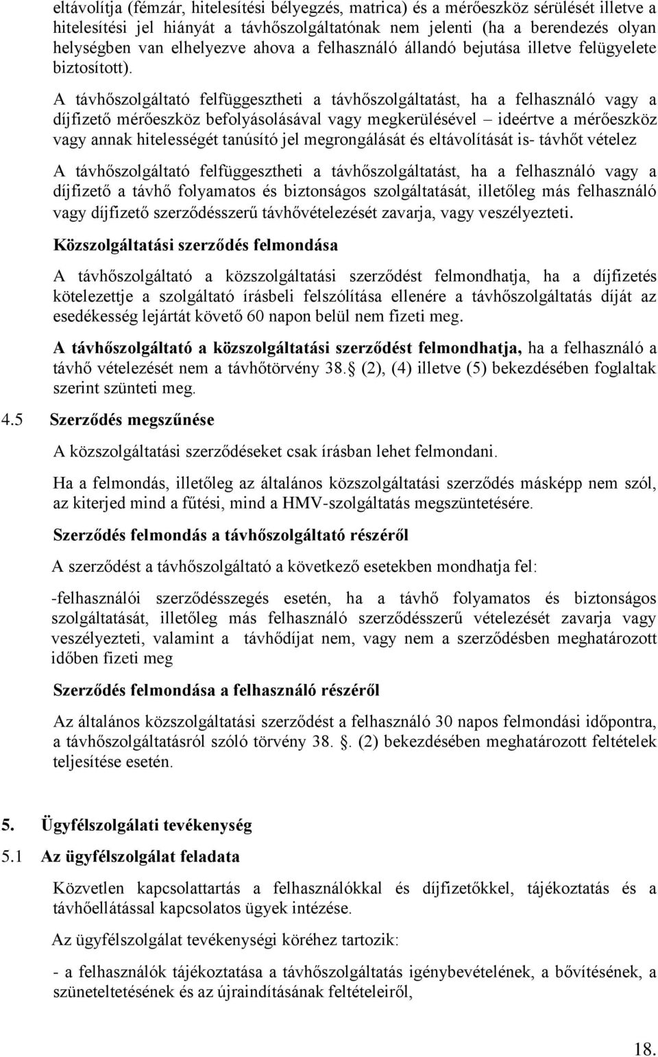 A távhőszolgáltató felfüggesztheti a távhőszolgáltatást, ha a felhasználó vagy a díjfizető mérőeszköz befolyásolásával vagy megkerülésével ideértve a mérőeszköz vagy annak hitelességét tanúsító jel