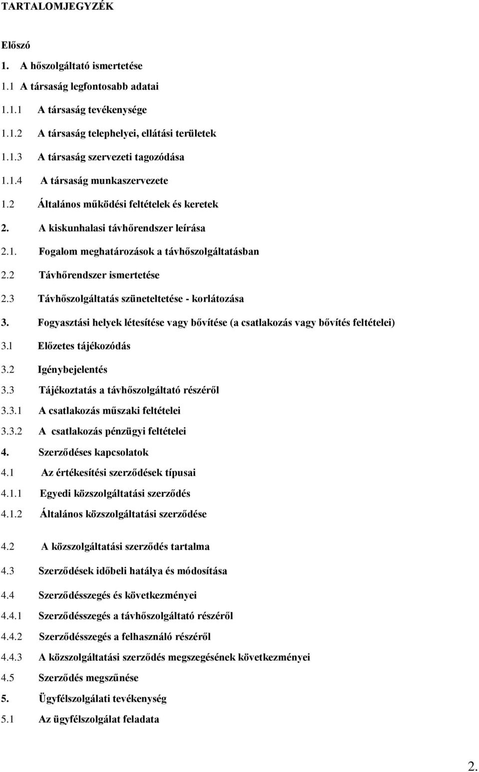 3 Távhőszolgáltatás szüneteltetése - korlátozása 3. Fogyasztási helyek létesítése vagy bővítése (a csatlakozás vagy bővítés feltételei) 3.l Előzetes tájékozódás 3.2 Igénybejelentés 3.