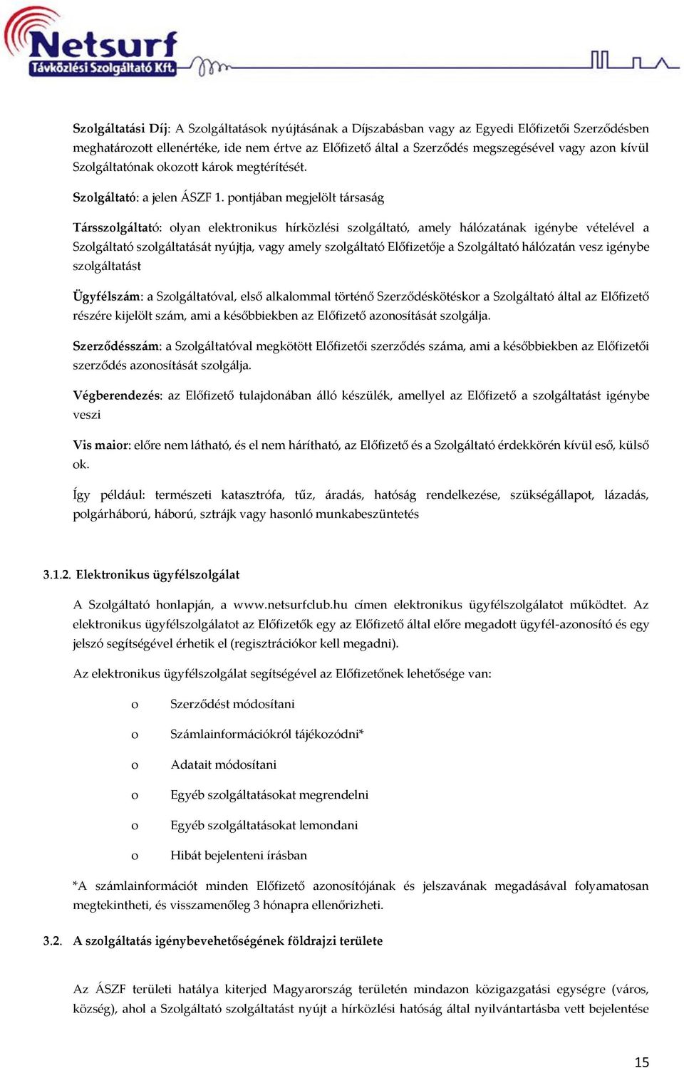 pntjában megjelölt társaság Társszlgáltató: lyan elektrnikus hírközlési szlgáltató, amely hálózatának igénybe vételével a Szlgáltató szlgáltatását nyújtja, vagy amely szlgáltató Előfizetője a