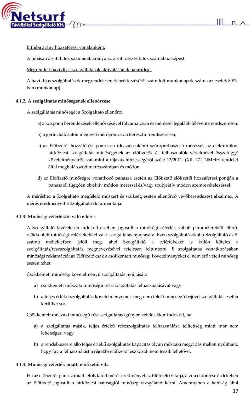 A szlgáltatás minőségének ellenőrzése A szlgáltatás minőségét a Szlgáltató ellenőrzi.
