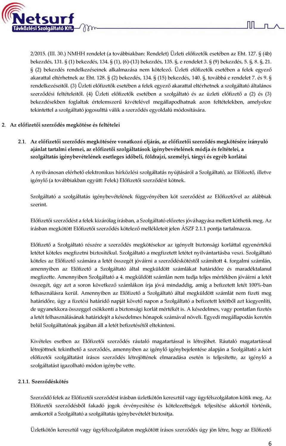 , tvábbá e rendelet 7. és 9. rendelkezéseitől. (3) Üzleti előfizetők esetében a felek egyező akarattal eltérhetnek a szlgáltató általáns szerződési feltételeitől.