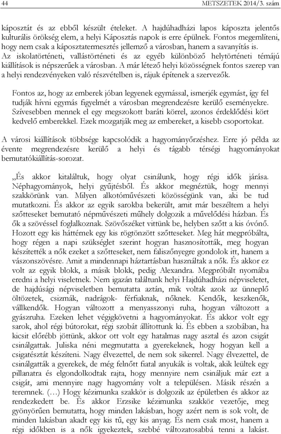 Az iskolatörténeti, vallástörténeti és az egyéb különböző helytörténeti témájú kiállítások is népszerűek a városban.