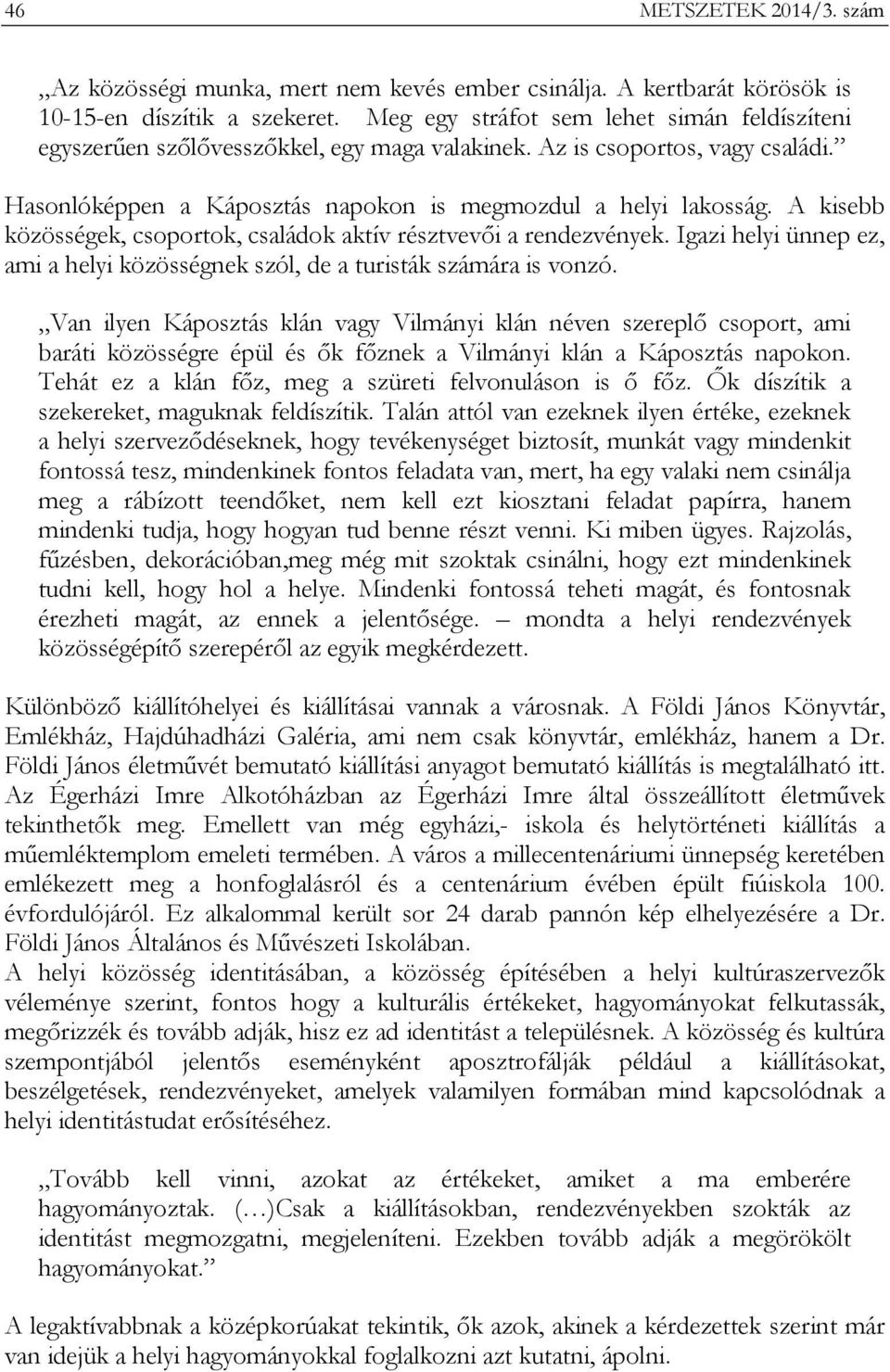 A kisebb közösségek, csoportok, családok aktív résztvevői a rendezvények. Igazi helyi ünnep ez, ami a helyi közösségnek szól, de a turisták számára is vonzó.