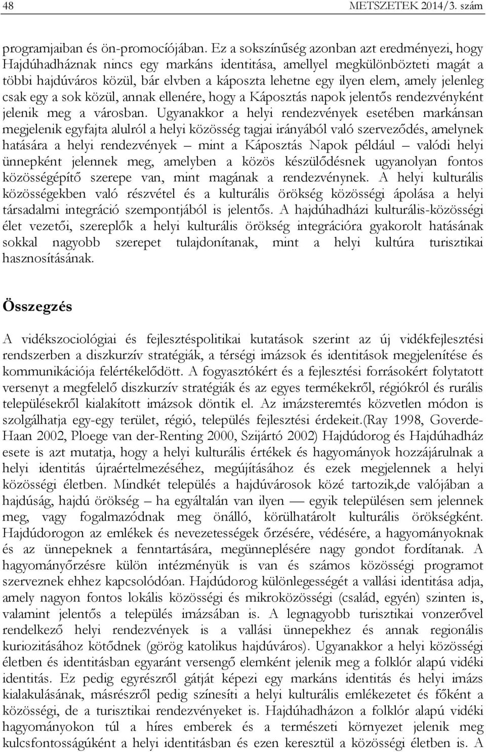 amely jelenleg csak egy a sok közül, annak ellenére, hogy a Káposztás napok jelentős rendezvényként jelenik meg a városban.