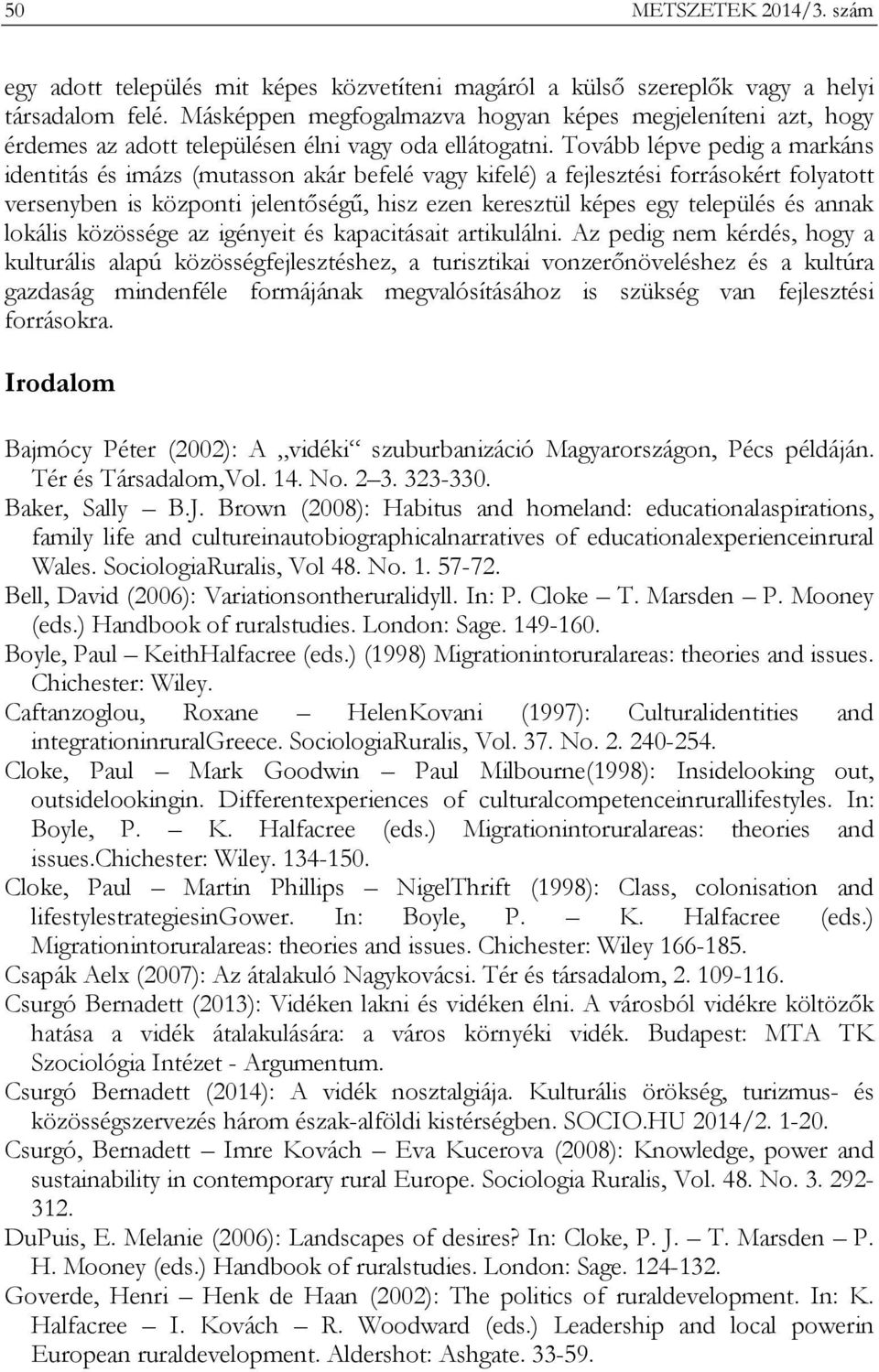 Tovább lépve pedig a markáns identitás és imázs (mutasson akár befelé vagy kifelé) a fejlesztési forrásokért folyatott versenyben is központi jelentőségű, hisz ezen keresztül képes egy település és