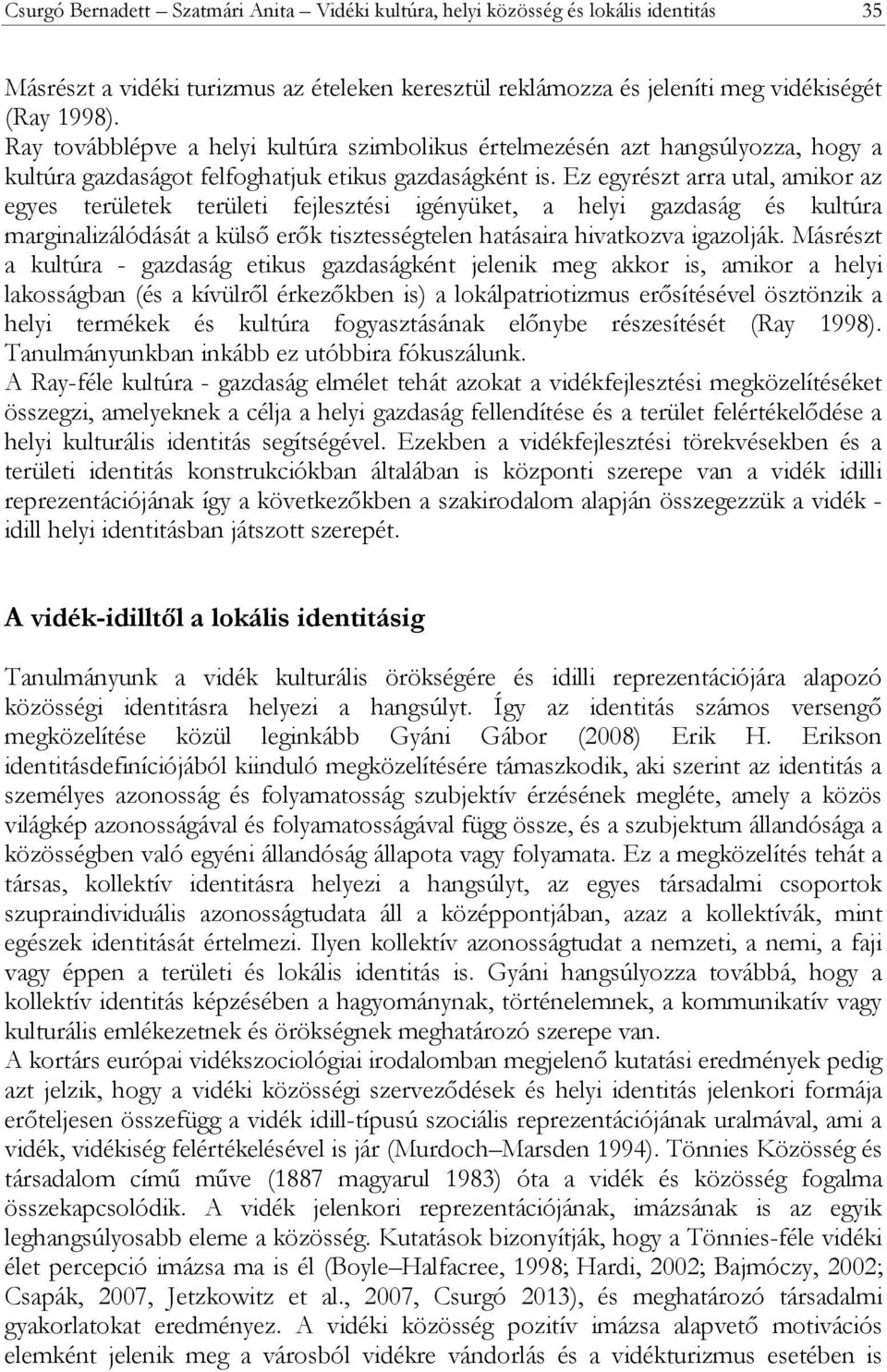 Ez egyrészt arra utal, amikor az egyes területek területi fejlesztési igényüket, a helyi gazdaság és kultúra marginalizálódását a külső erők tisztességtelen hatásaira hivatkozva igazolják.