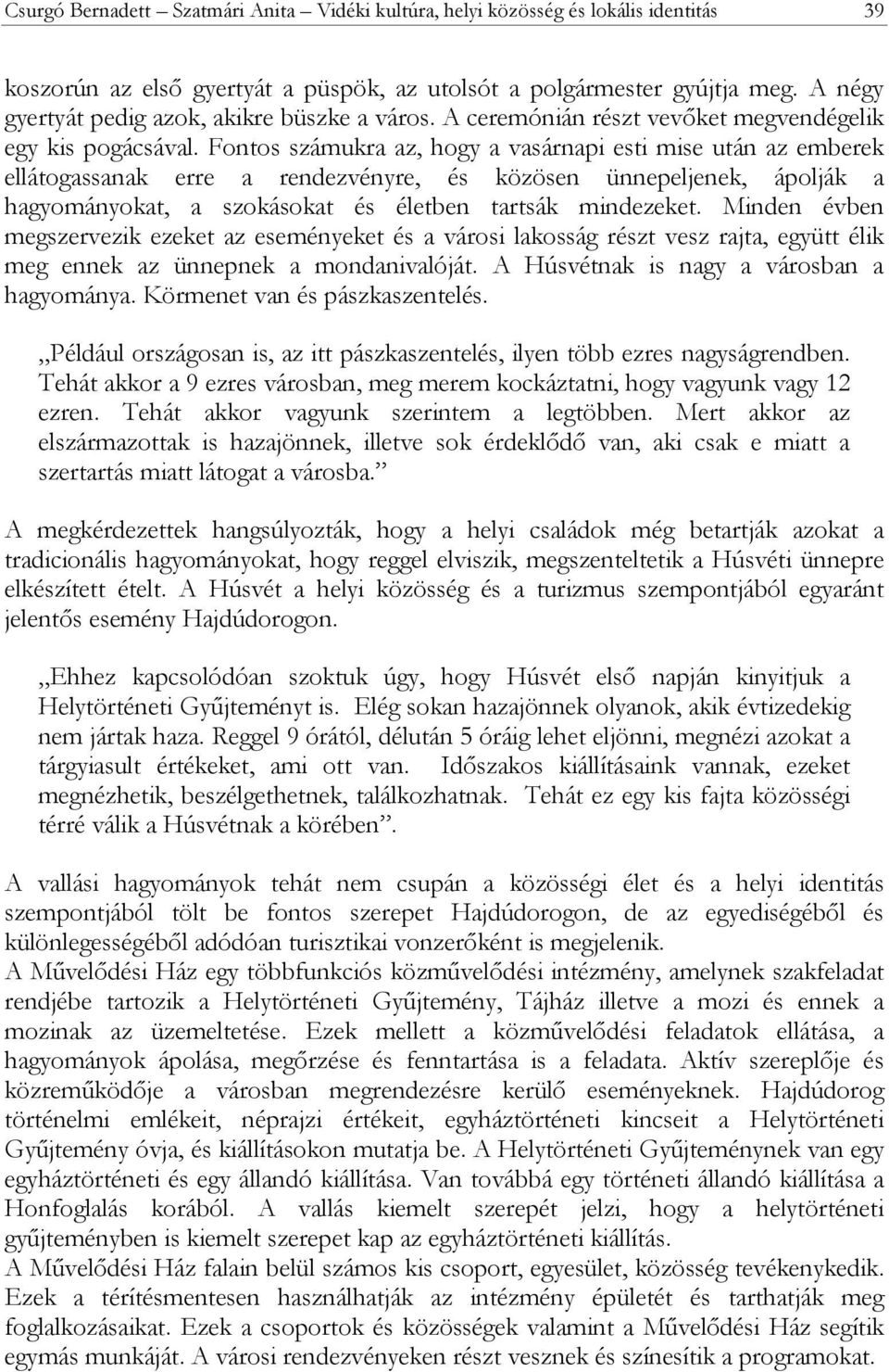 Fontos számukra az, hogy a vasárnapi esti mise után az emberek ellátogassanak erre a rendezvényre, és közösen ünnepeljenek, ápolják a hagyományokat, a szokásokat és életben tartsák mindezeket.