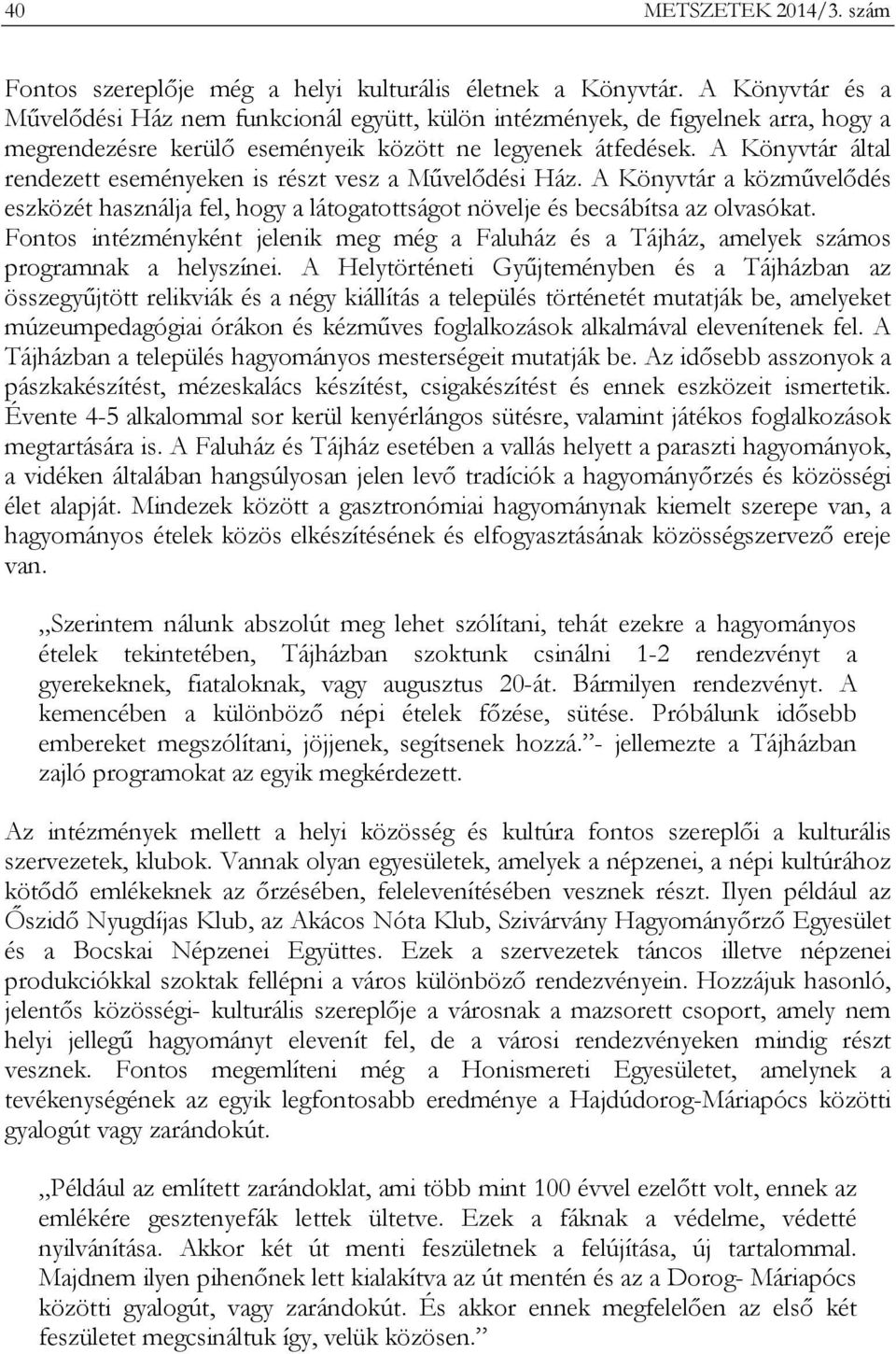 A Könyvtár által rendezett eseményeken is részt vesz a Művelődési Ház. A Könyvtár a közművelődés eszközét használja fel, hogy a látogatottságot növelje és becsábítsa az olvasókat.