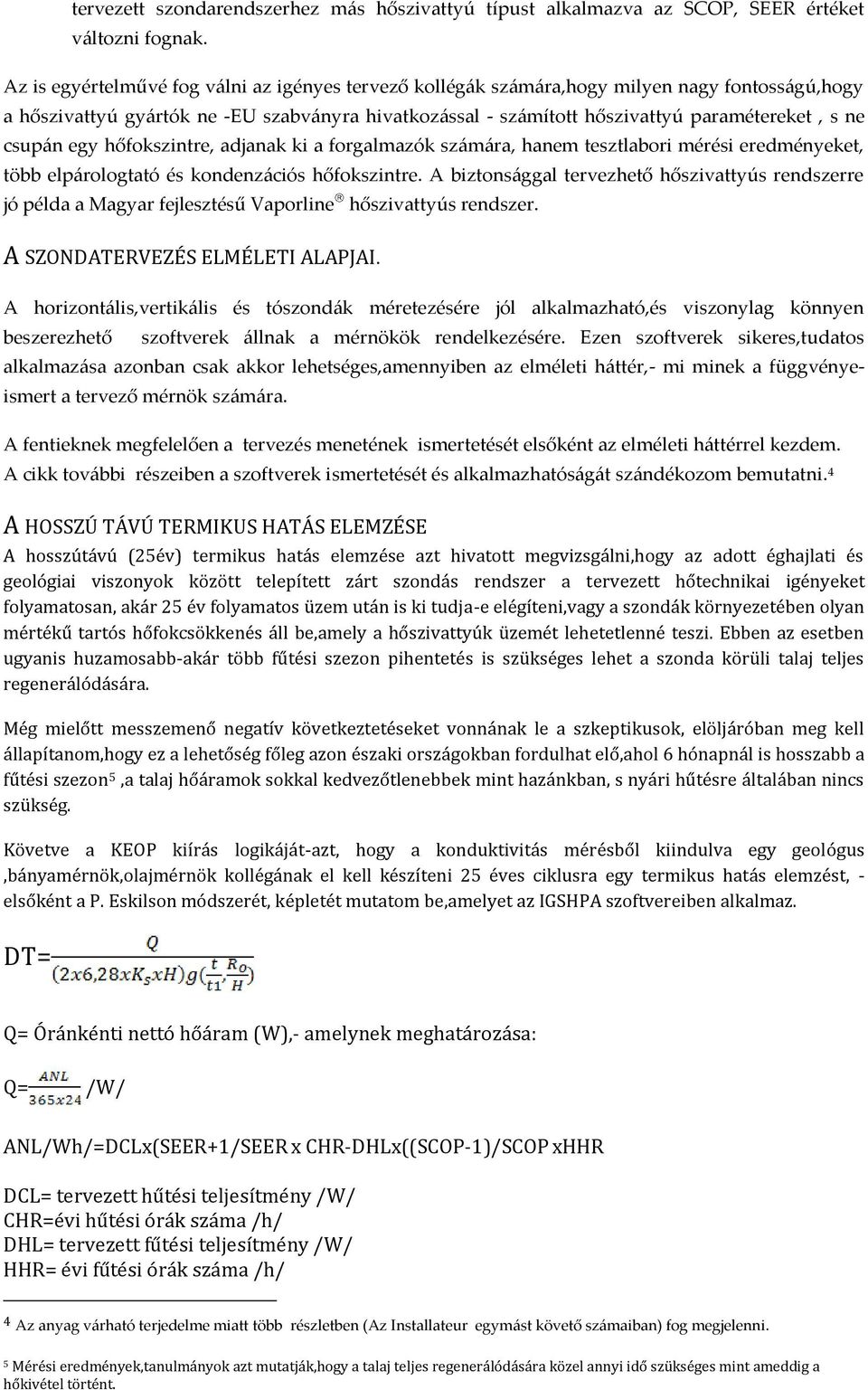 csupán egy hőfokszintre, adjanak ki a forgalmazók számára, hanem tesztlabori mérési eredményeket, több elpárologtató és kondenzációs hőfokszintre.