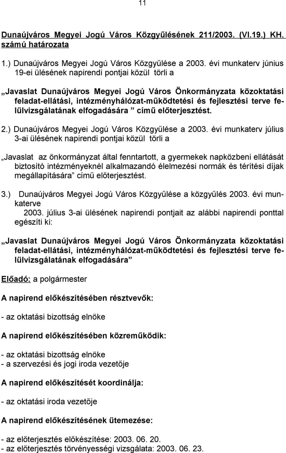 terve felülvizsgálatának elfogadására című előterjesztést. 2.) Dunaújváros Megyei Jogú Város Közgyűlése a 2003.