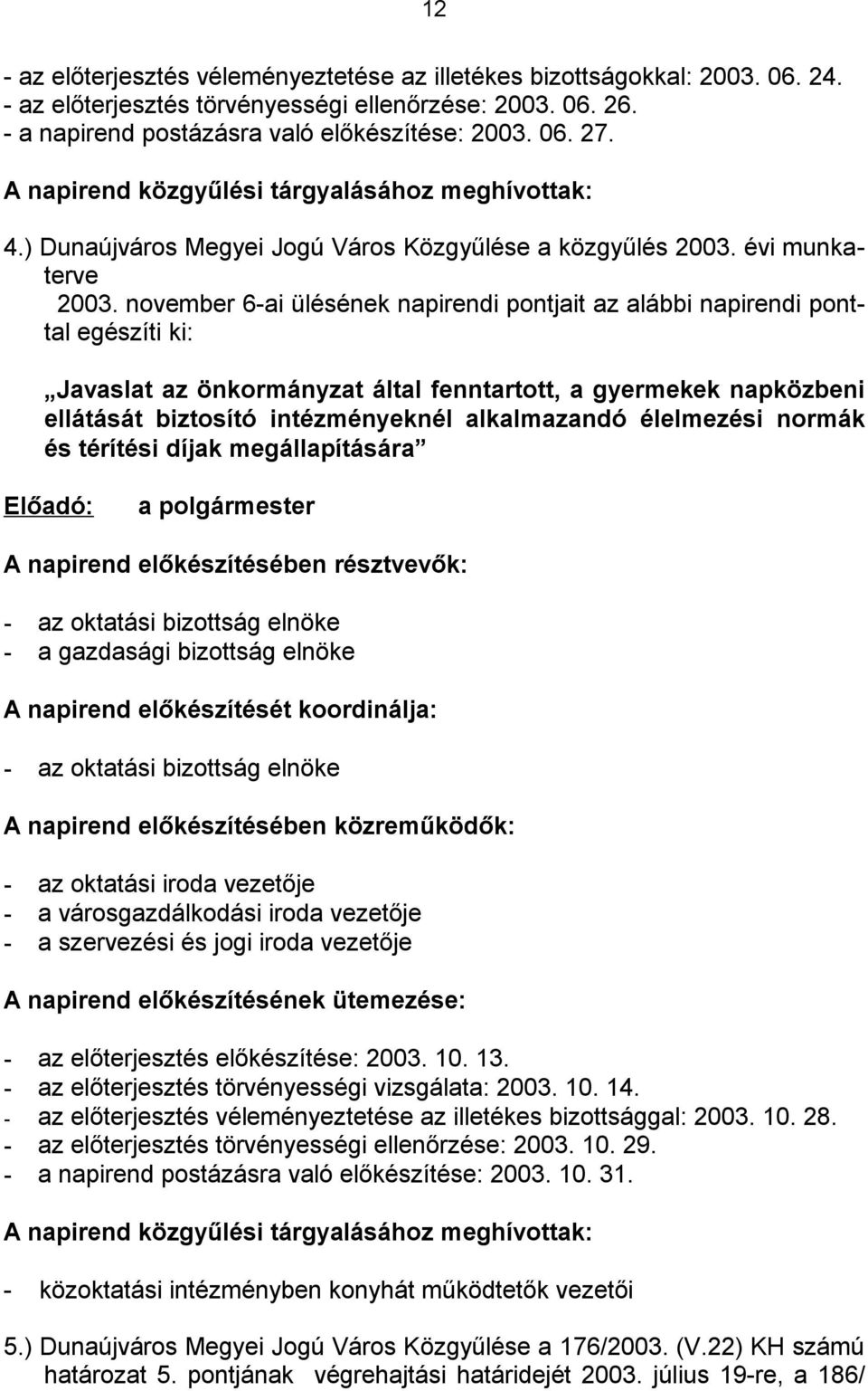 november 6-ai ülésének napirendi pontjait az alábbi napirendi ponttal egészíti ki: Javaslat az önkormányzat által fenntartott, a gyermekek napközbeni ellátását biztosító intézményeknél alkalmazandó