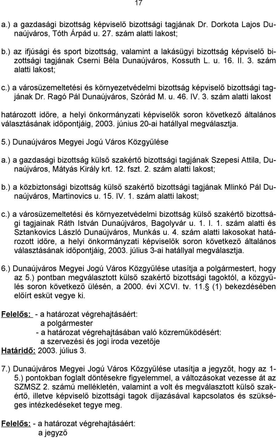 ) a városüzemeltetési és környezetvédelmi bizottság képviselő bizottsági tagjának Dr. Ragó Pál Dunaújváros, Szórád M. u. 46. IV. 3.