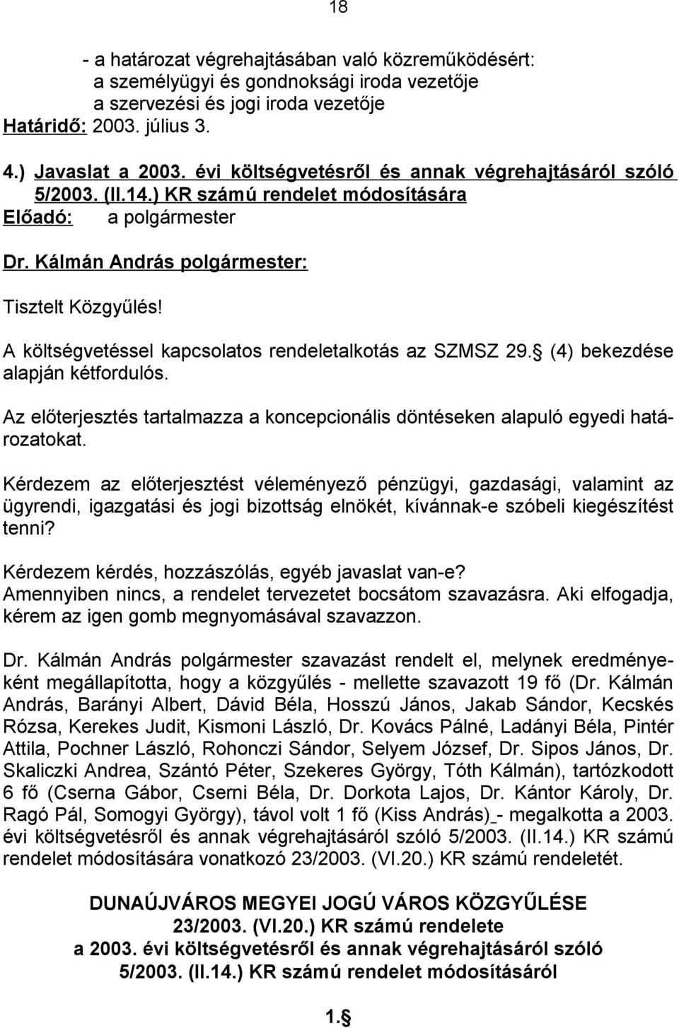 (4) bekezdése alapján kétfordulós. Az előterjesztés tartalmazza a koncepcionális döntéseken alapuló egyedi határozatokat.