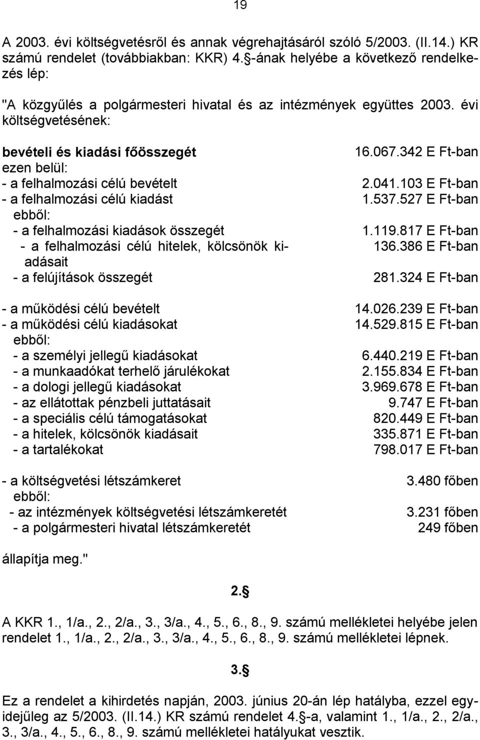 342 E Ft-ban ezen belül: - a felhalmozási célú bevételt 2.041.103 E Ft-ban - a felhalmozási célú kiadást 1.537.527 E Ft-ban ebből: - a felhalmozási kiadások összegét 1.119.