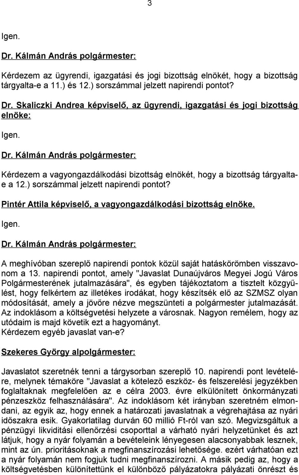 ) sorszámmal jelzett napirendi pontot? Pintér Attila képviselő, a vagyongazdálkodási bizottság elnöke. Igen. A meghívóban szereplő napirendi pontok közül saját hatáskörömben visszavonom a 13.