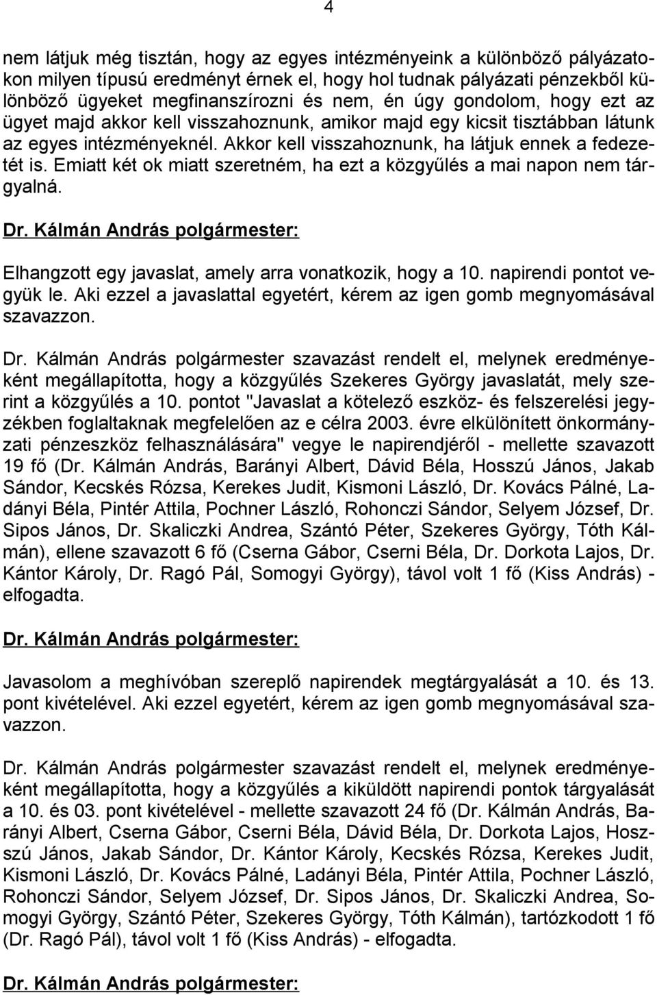 Emiatt két ok miatt szeretném, ha ezt a közgyűlés a mai napon nem tárgyalná. Elhangzott egy javaslat, amely arra vonatkozik, hogy a 10. napirendi pontot vegyük le.