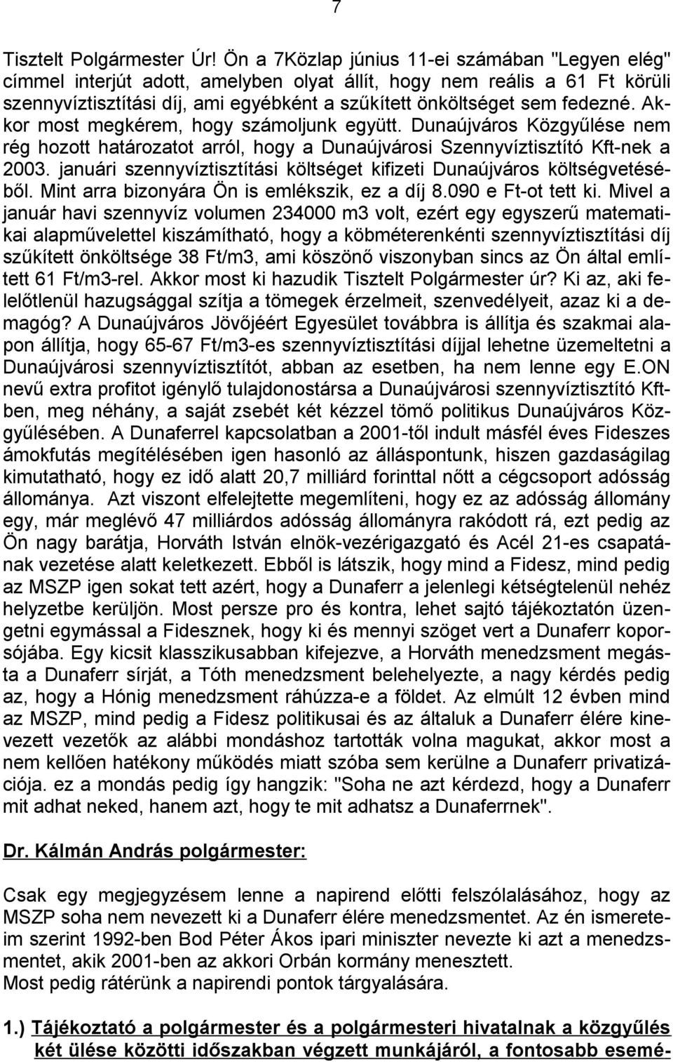 Akkor most megkérem, hogy számoljunk együtt. Dunaújváros Közgyűlése nem rég hozott határozatot arról, hogy a Dunaújvárosi Szennyvíztisztító Kft-nek a 2003.