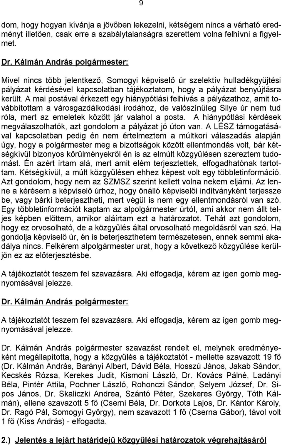 A mai postával érkezett egy hiánypótlási felhívás a pályázathoz, amit továbbítottam a városgazdálkodási irodához, de valószínűleg Silye úr nem tud róla, mert az emeletek között jár valahol a posta.