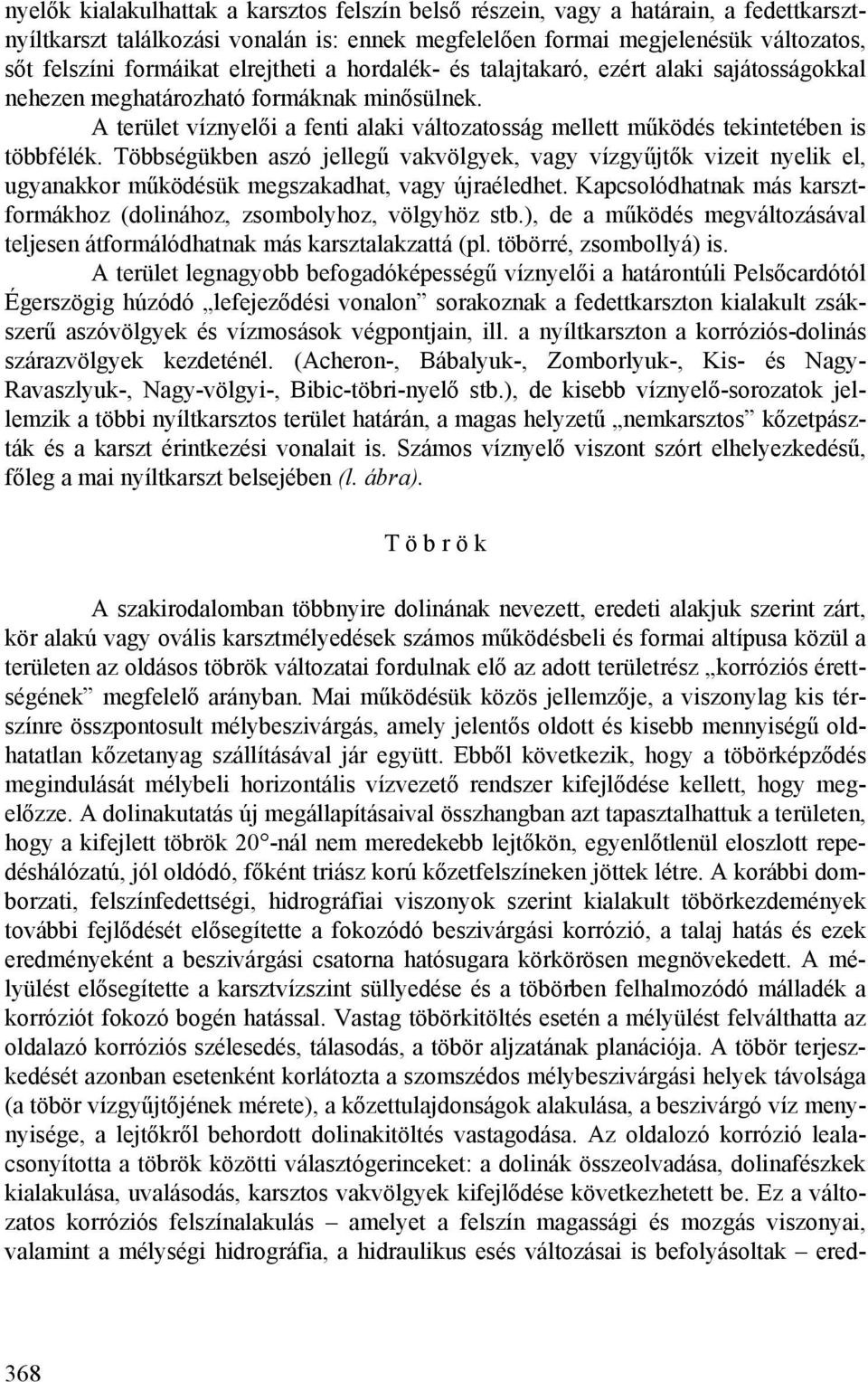 A terület víznyelői a fenti alaki változatosság mellett működés tekintetében is többfélék.