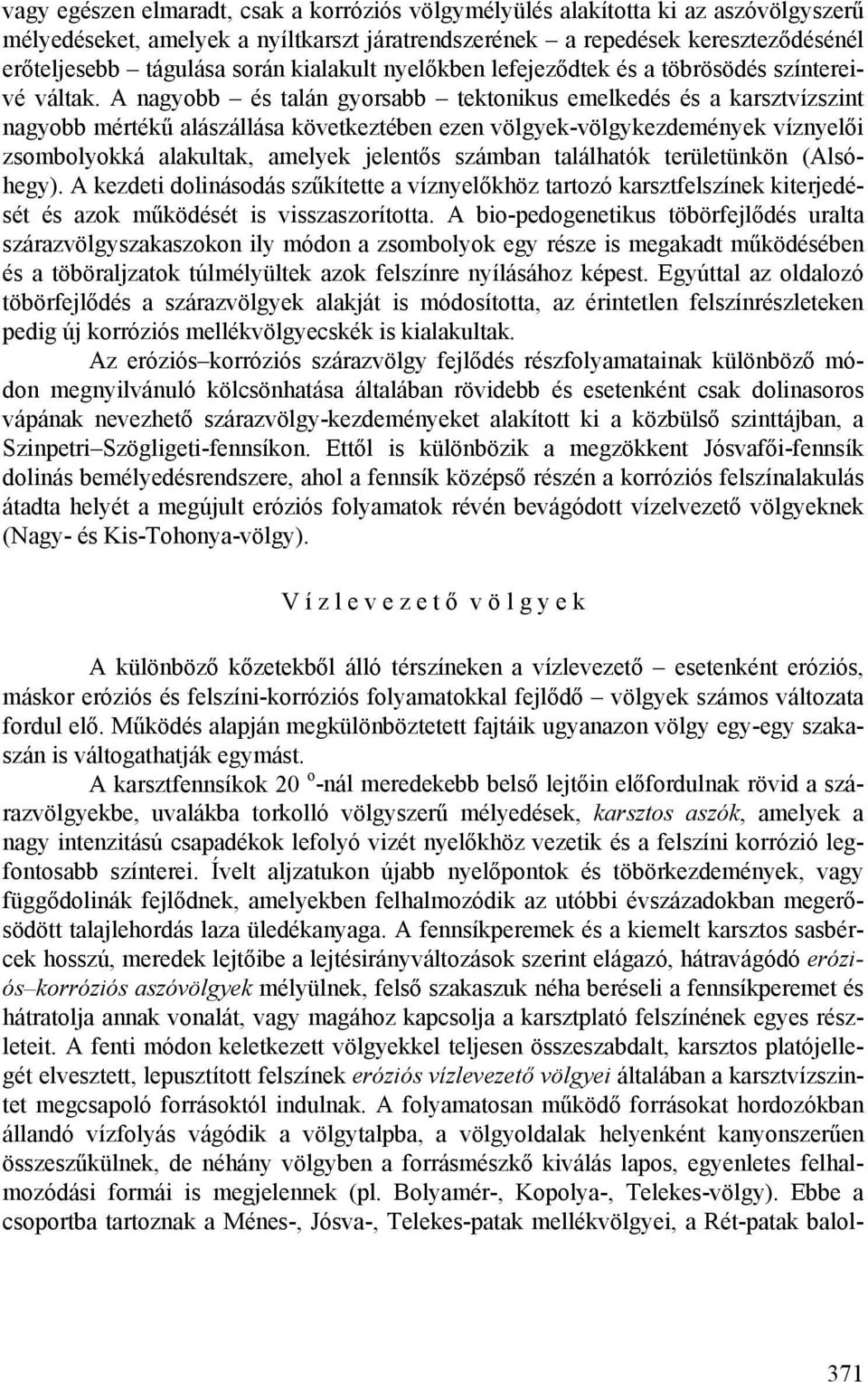 A nagyobb és talán gyorsabb tektonikus emelkedés és a karsztvízszint nagyobb mértékű alászállása következtében ezen völgyek-völgykezdemények víznyelői zsombolyokká alakultak, amelyek jelentős számban