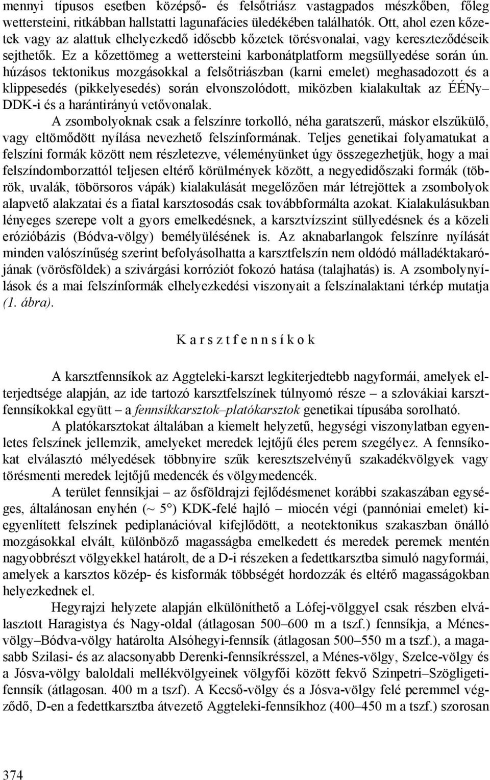 húzásos tektonikus mozgásokkal a felsőtriászban (karni emelet) meghasadozott és a klippesedés (pikkelyesedés) során elvonszolódott, miközben kialakultak az ÉÉNy DDK-i és a harántirányú vetővonalak.